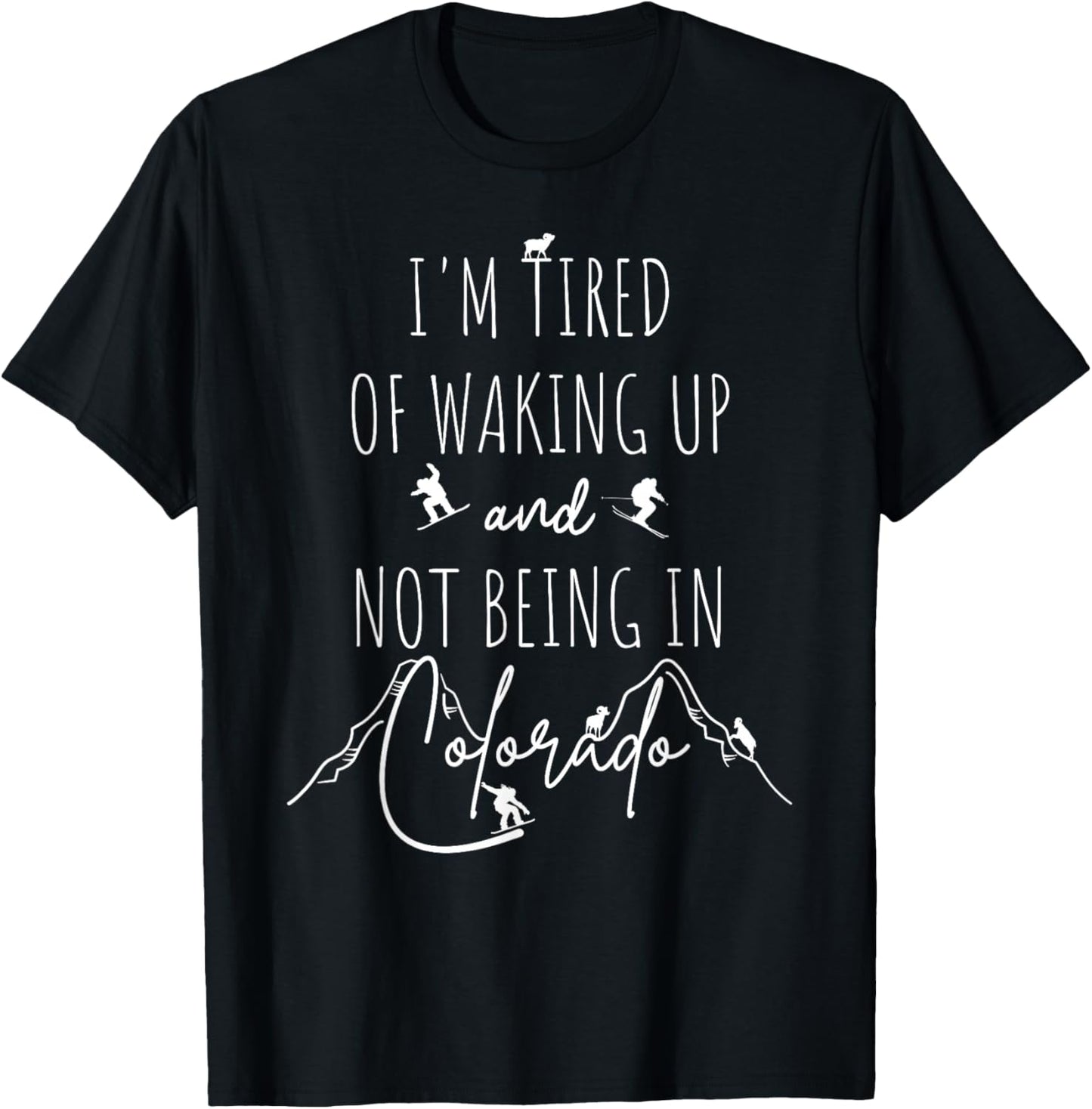 I’m Tired of Waking Up and Not Being in Colorado - Funny T-Shirt - T-Shirt | Black