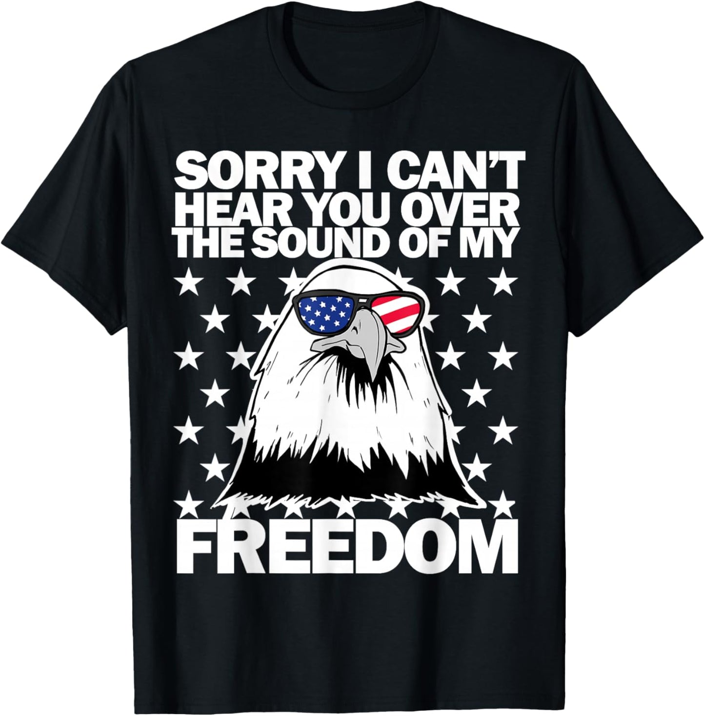 Sorry I Can't Hear You Over The Sound of My Freedom T-Shirt - T-Shirt | Black