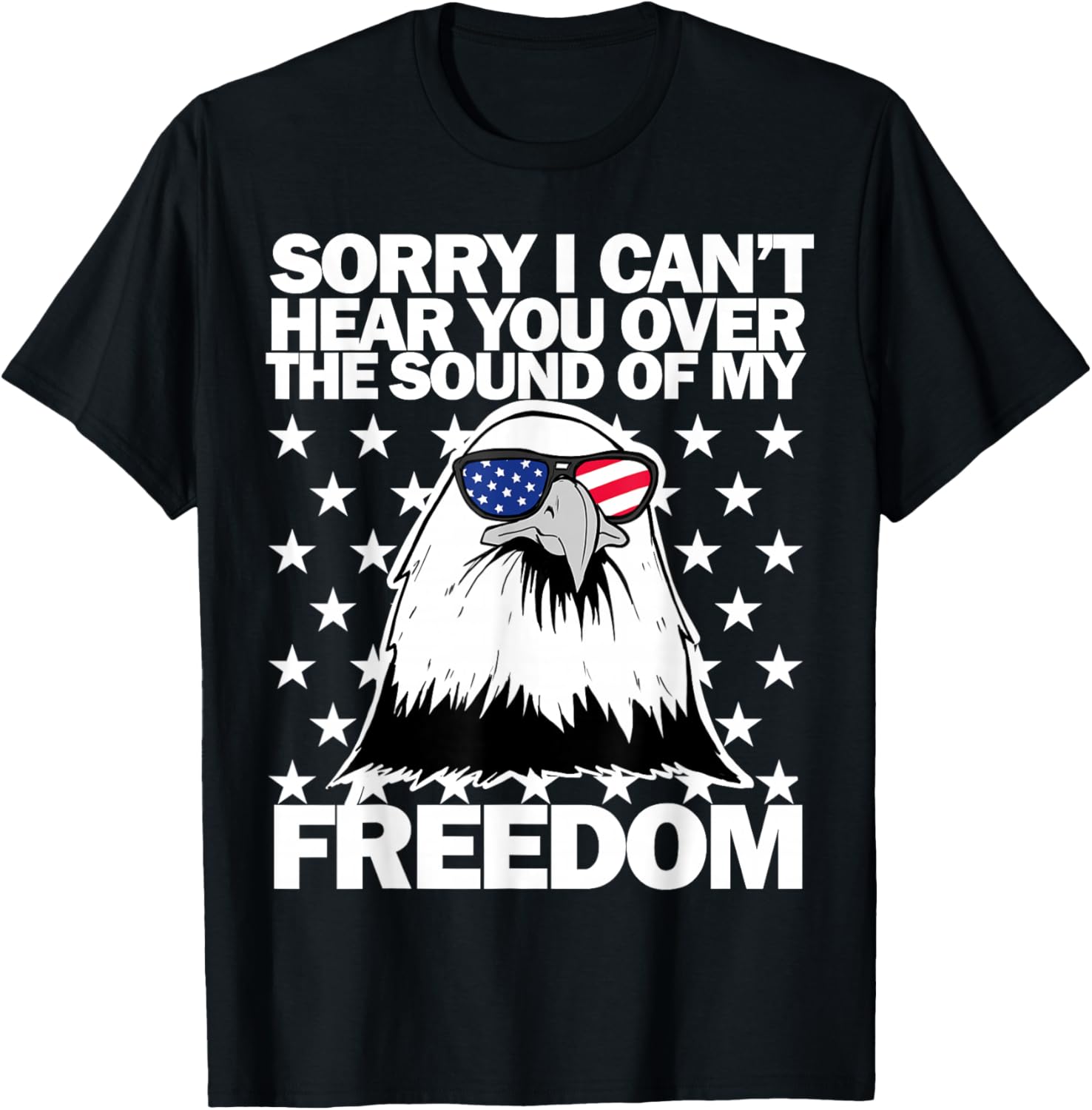 Sorry I Can't Hear You Over The Sound of My Freedom T-Shirt - T-Shirt | Black