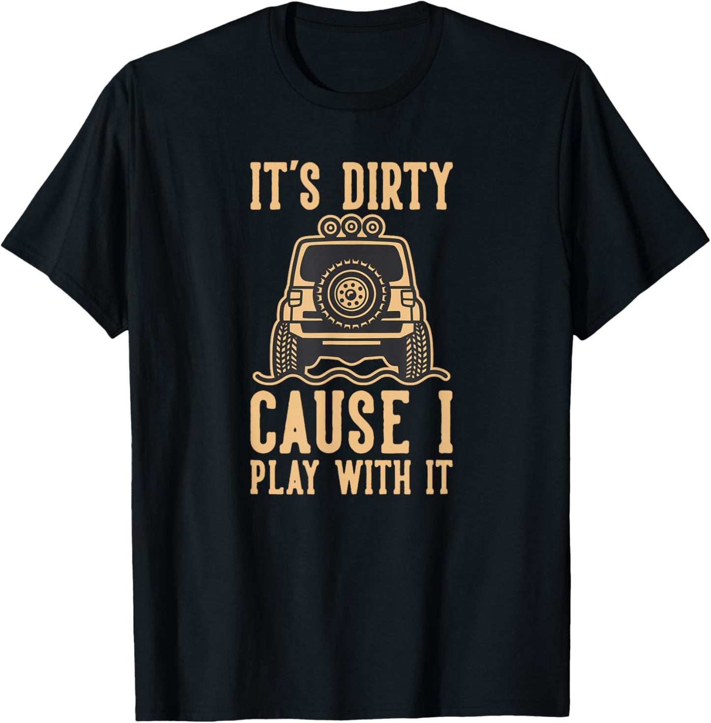 Its Dirty Because I Play With It 4wd Off road 4x4 Adventure T-Shirt - T-Shirt | Black