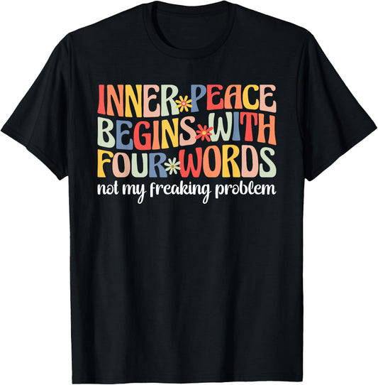 Inner Peace Begins With Four Words Not My Freaking Problem T-Shirt - T-Shirt | Black