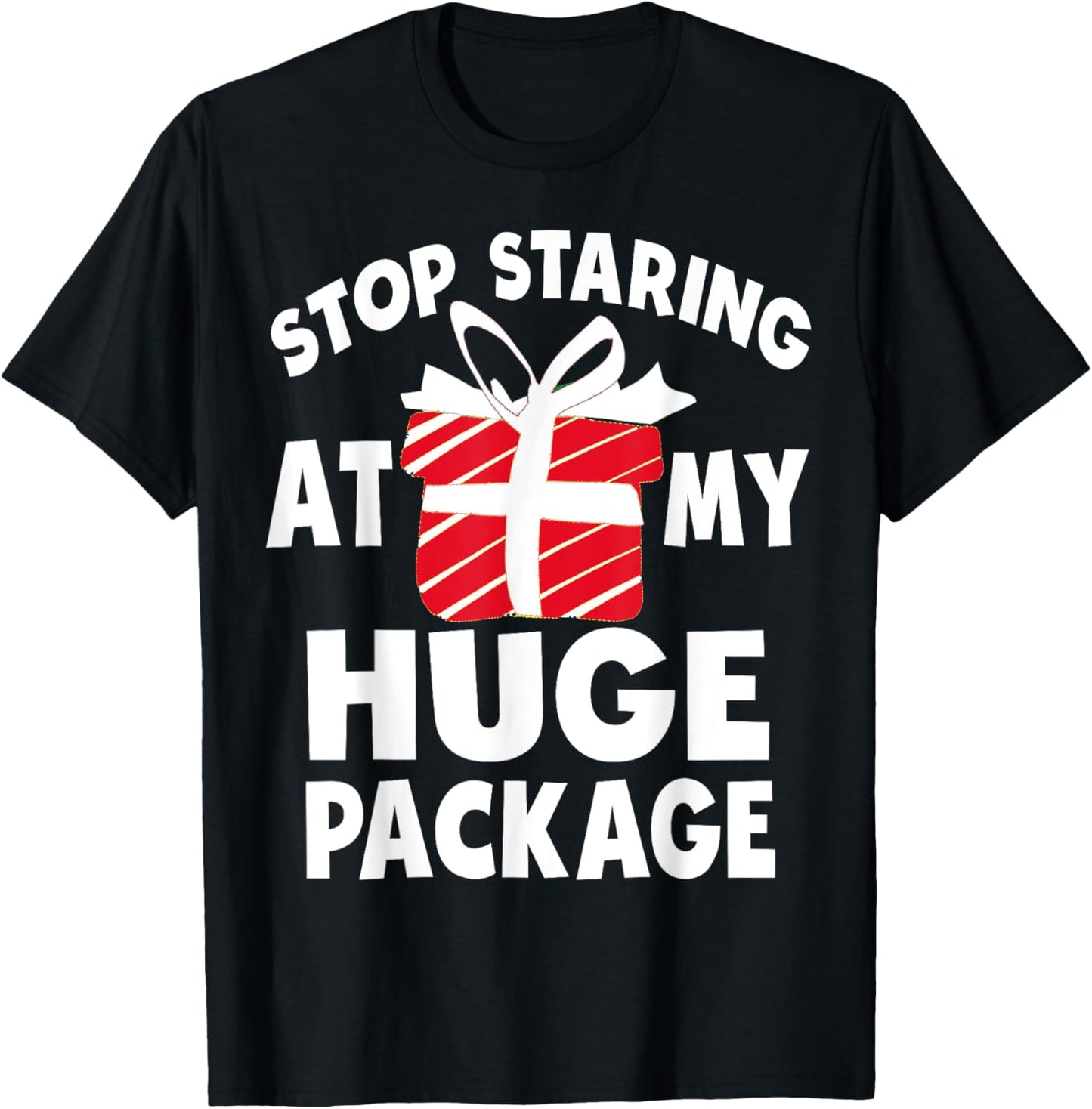 Stop Staring At My Huge Package Naughty Christmas Hilarious T-Shirt - T-Shirt | Black