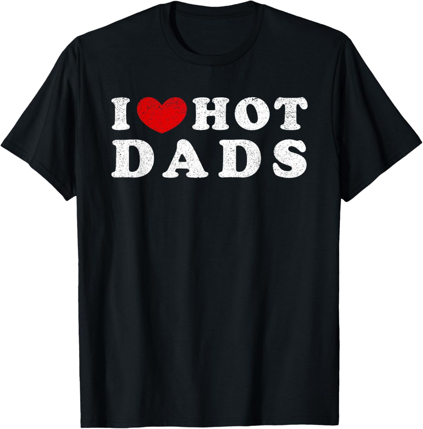I Love Hot Dads I Heart Hot Dads T-Shirt - T-Shirt | Black