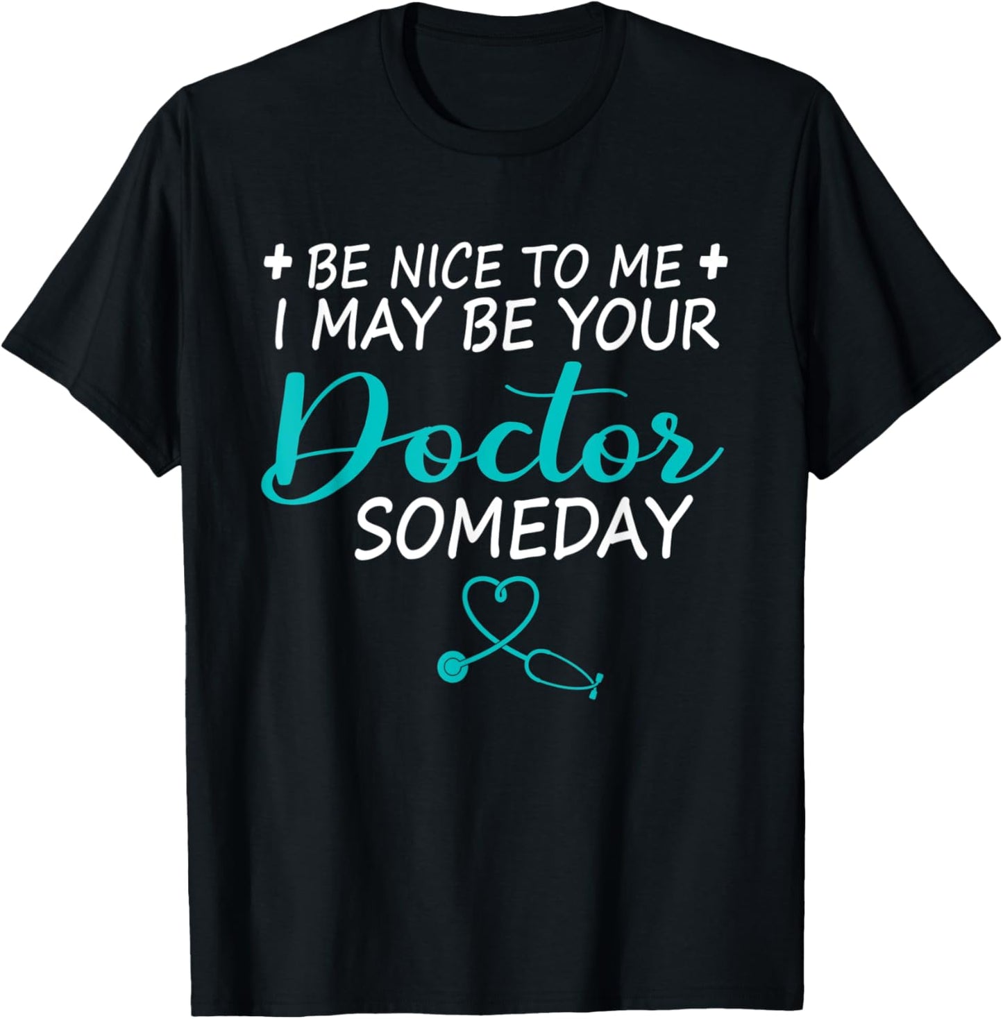 Funny Doctor Be Nice To Me I May Be Your Doctor Someday T-Shirt - T-Shirt | Black