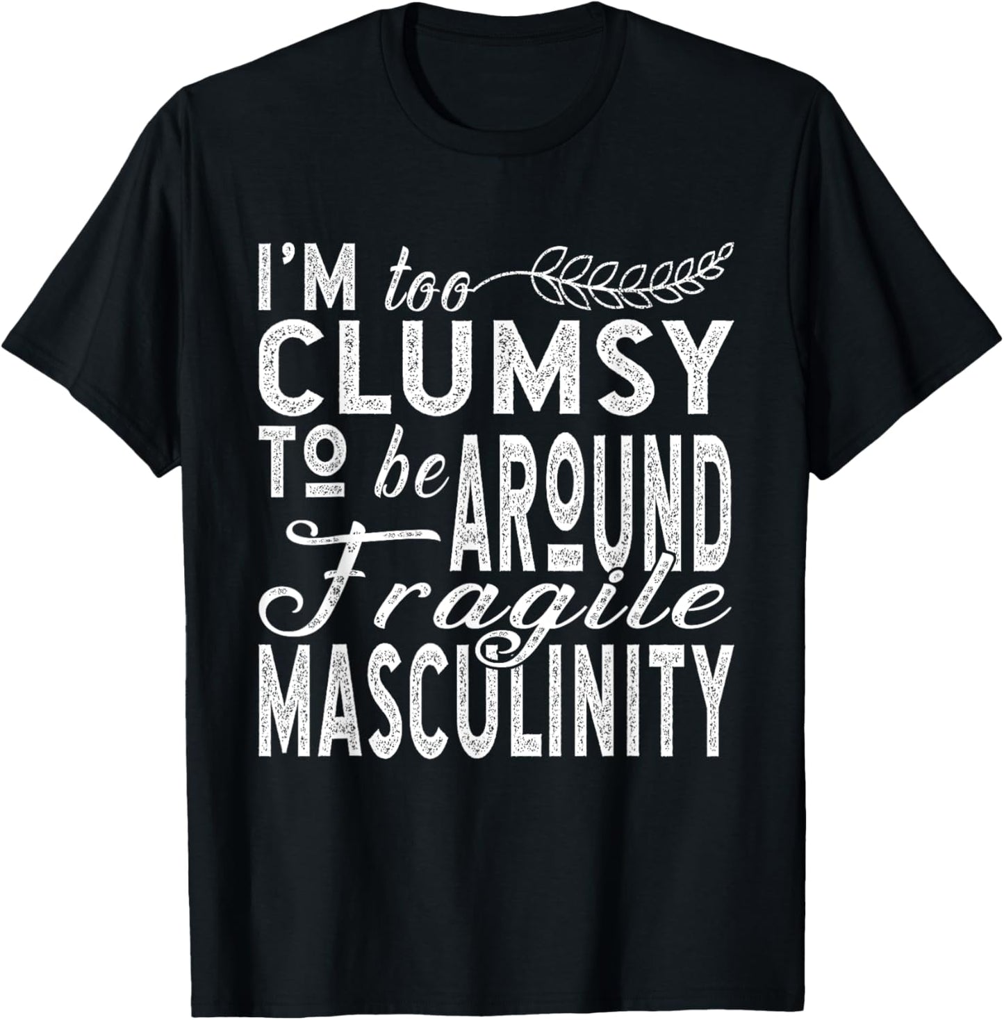 I’m Too Clumsy To Be Around Fragile Masculinity T-Shirt - T-Shirt | Black