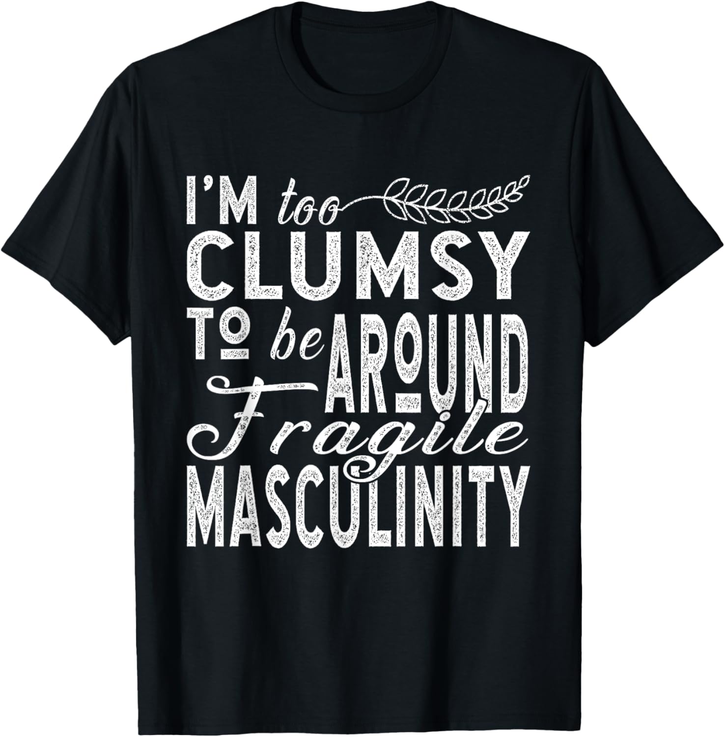 I’m Too Clumsy To Be Around Fragile Masculinity T-Shirt - T-Shirt | Black