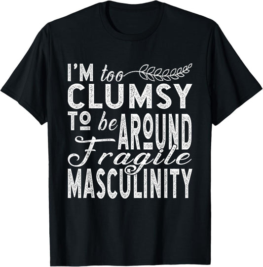 I’m Too Clumsy To Be Around Fragile Masculinity T-Shirt - T-Shirt | Black
