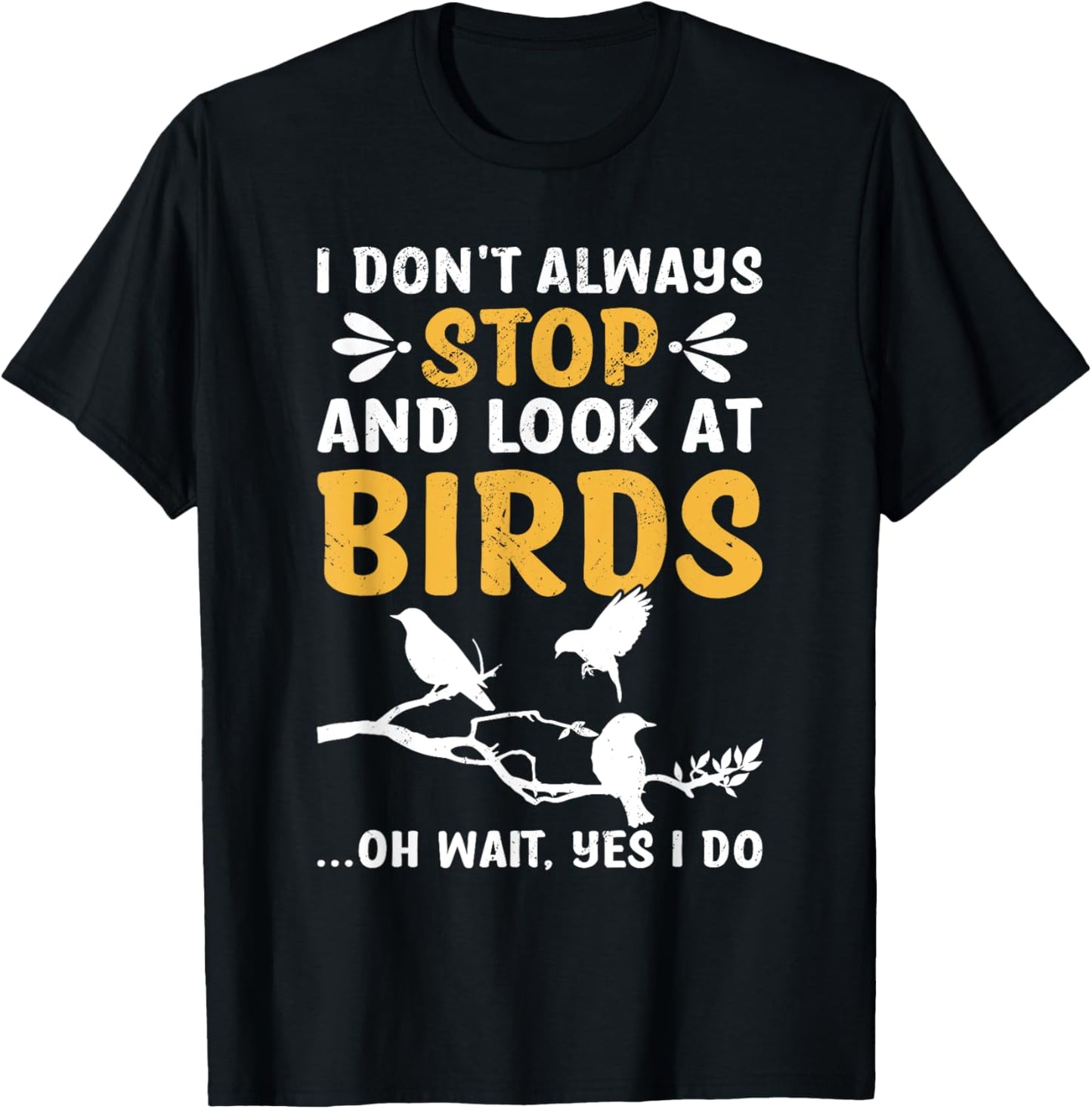 I Don't Always Stop And Look At Birds Birdwatching Birding T-Shirt - T-Shirt | Black