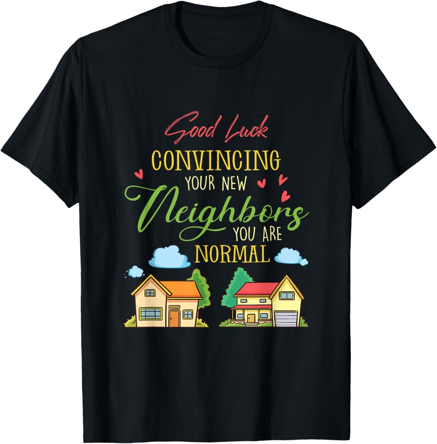 Good Luck Convincing Your New Neighbors You Are Normal Movin T-Shirt - T-Shirt | Black