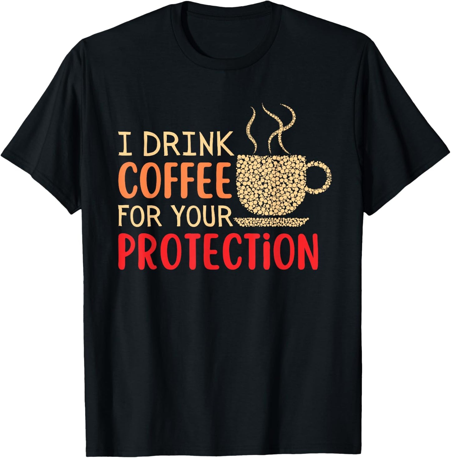 I Drink Coffee For Your Protection T-Shirt - T-Shirt | Black