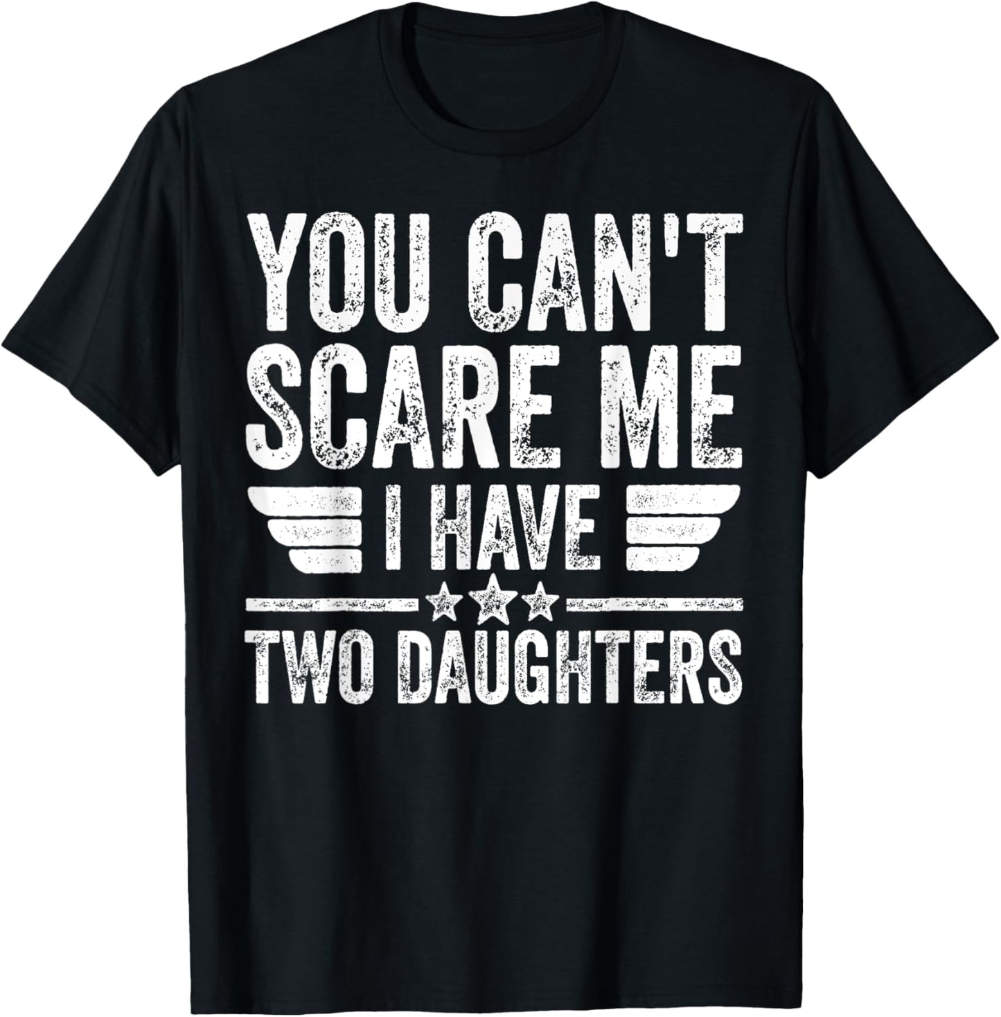 Father's Day You Can't Scare Me I Have Two Daughters T-Shirt - T-Shirt | Black