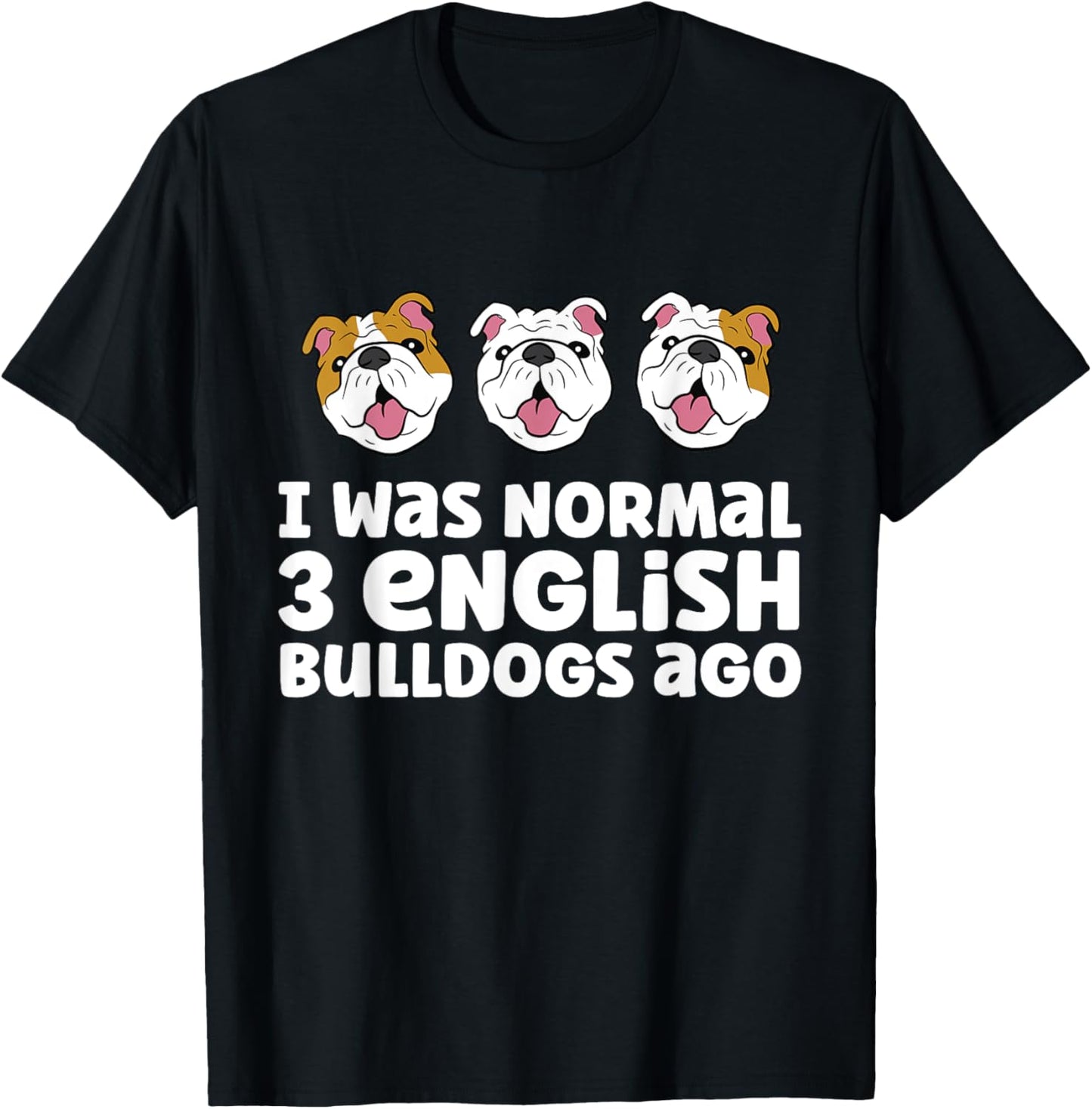 English Bulldog Owner I Was Normal 3 English Bulldogs Ago Men Women Girls Kids T-Shirt - T-Shirt | Black