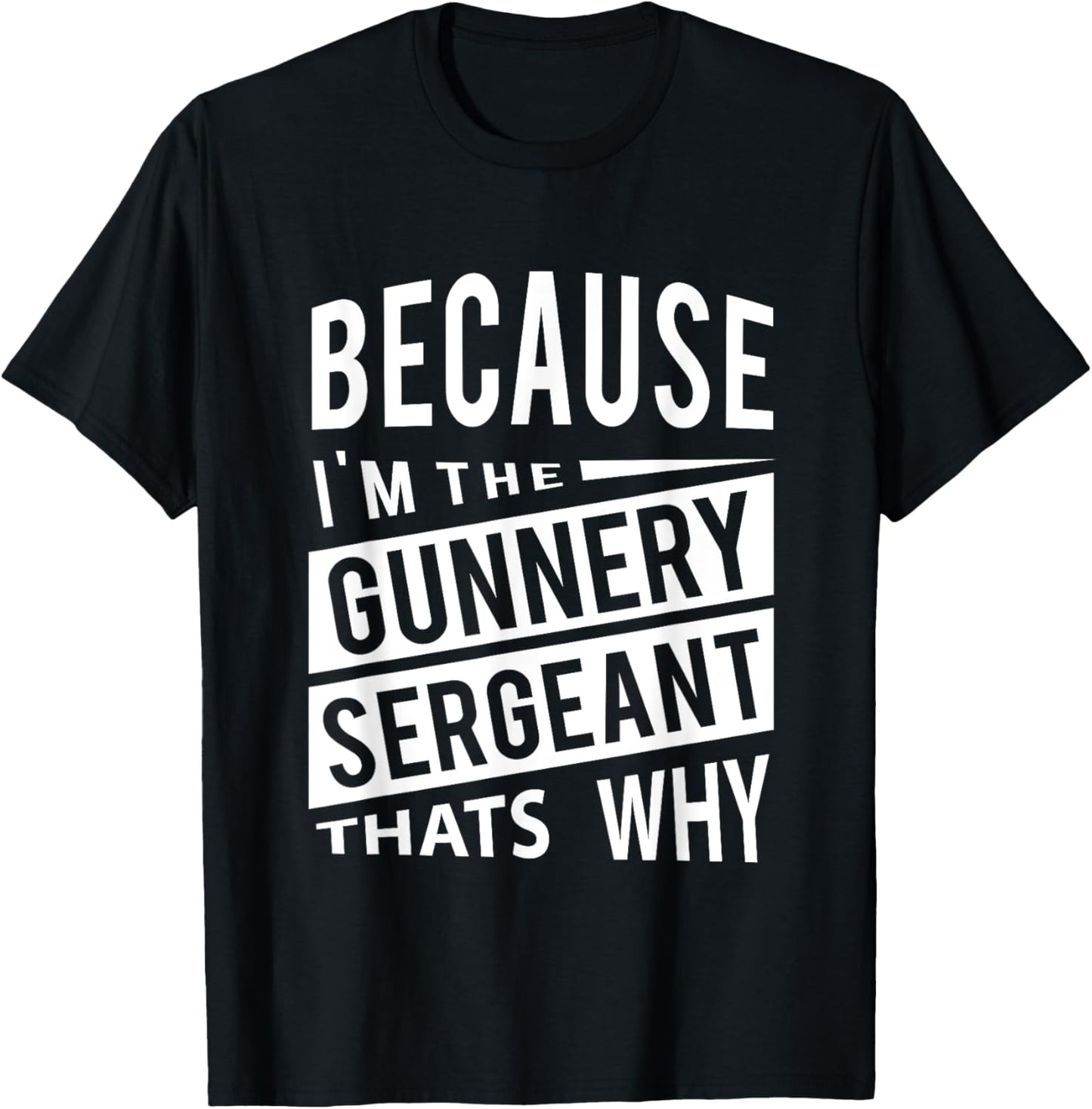 Because I'm The Gunnery Sergeant GySgt - That's Why NCO T-Shirt - T-Shirt | Black
