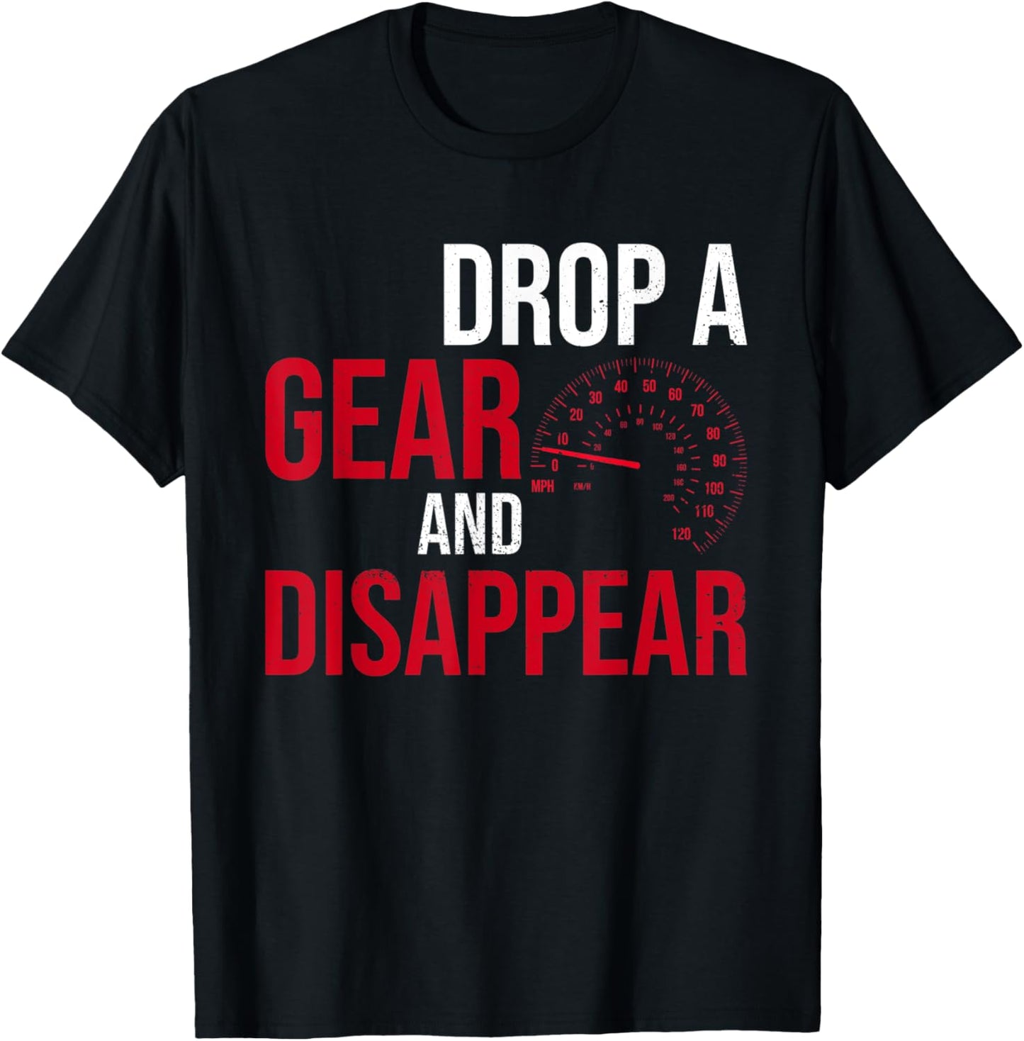 Drop A Gear And Disappear Race Racing Drift Funny Car Guy T-Shirt - T-Shirt | Black
