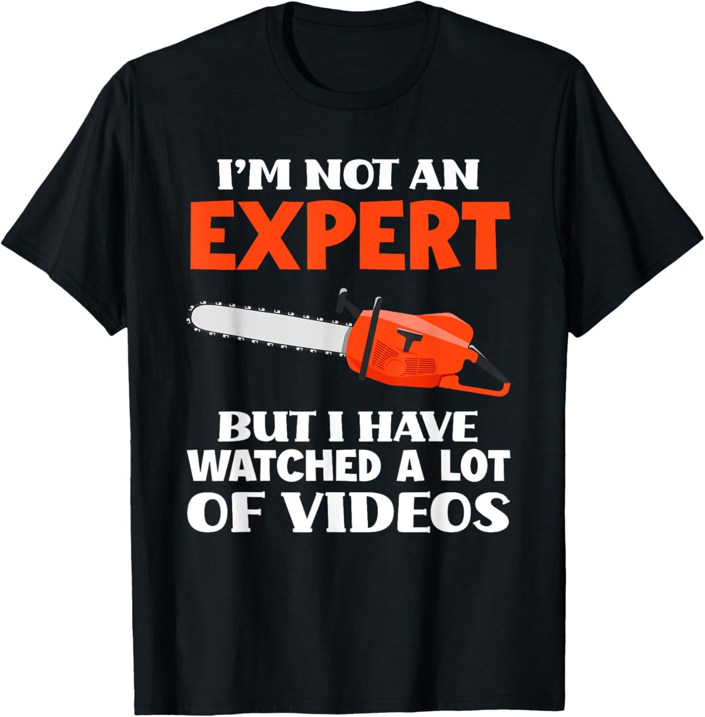 Not An Expert But I Watched A Lot Of Videos Funny Chainsaw T-Shirt - T-Shirt | Black