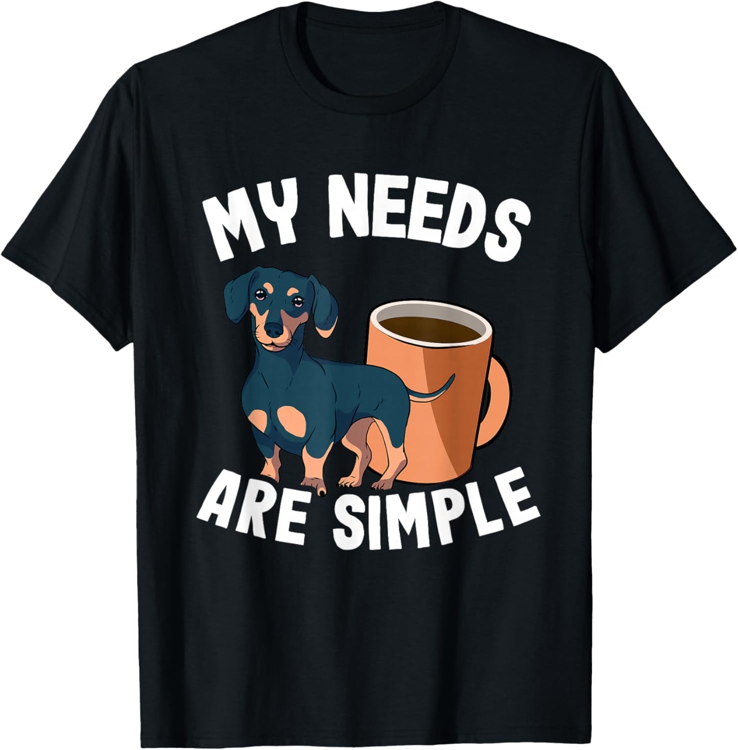 My Needs Are Simple Coffee & Doxie Wiener Dog Cool Dachshund T-Shirt - T-Shirt | Black