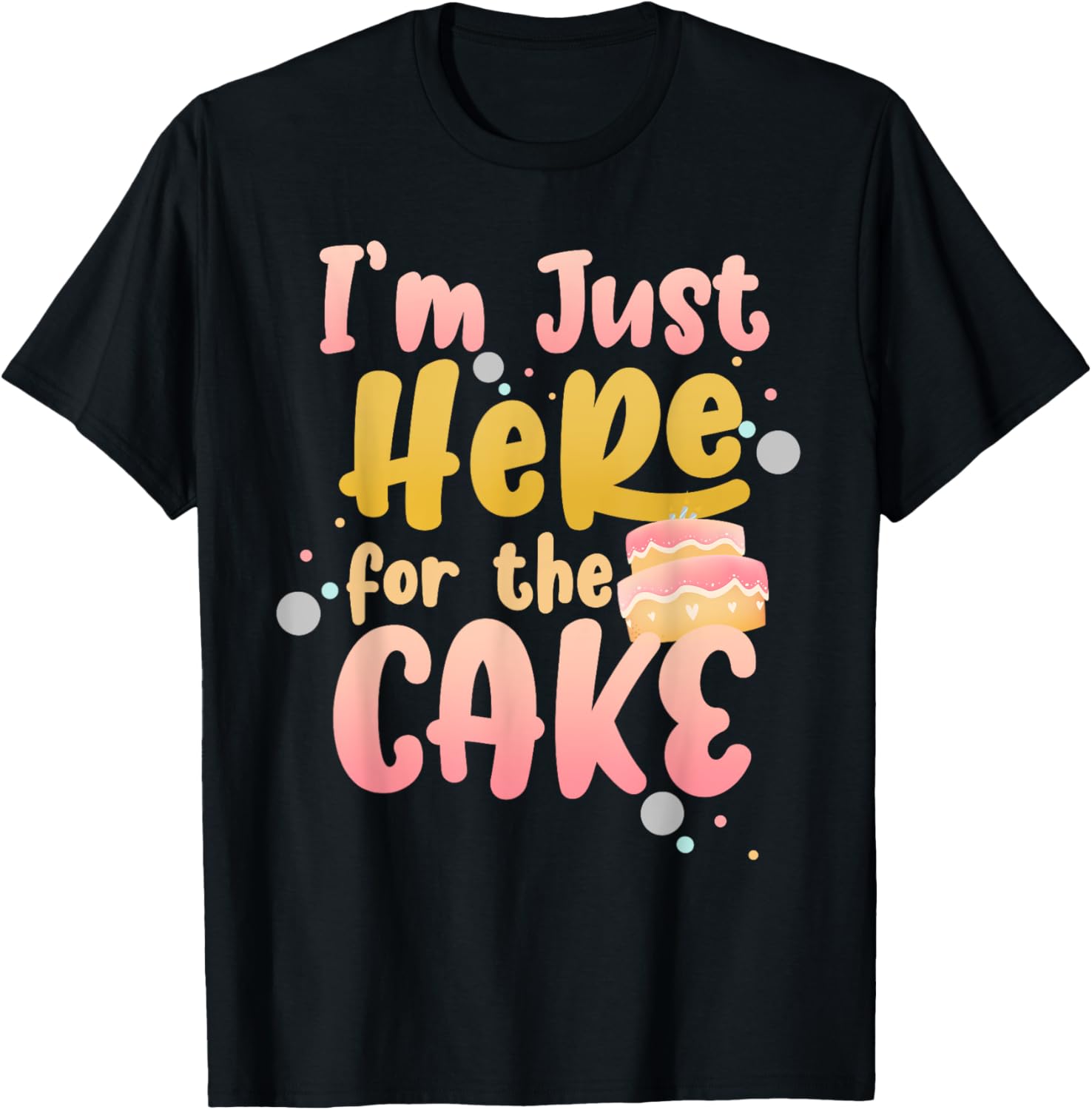 Funny Ironic Puns Gift Cake Lover Humorous Sarcastic I'm Just Here For The Cake - -Adults, Black, Small T-Shirt - T-Shirt | Black