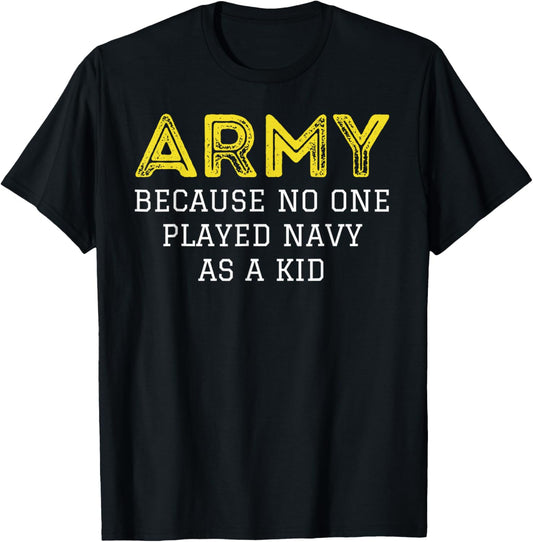 Army Because No One Ever Played Navy As A Kid Funny Military T-Shirt - T-Shirt | Black