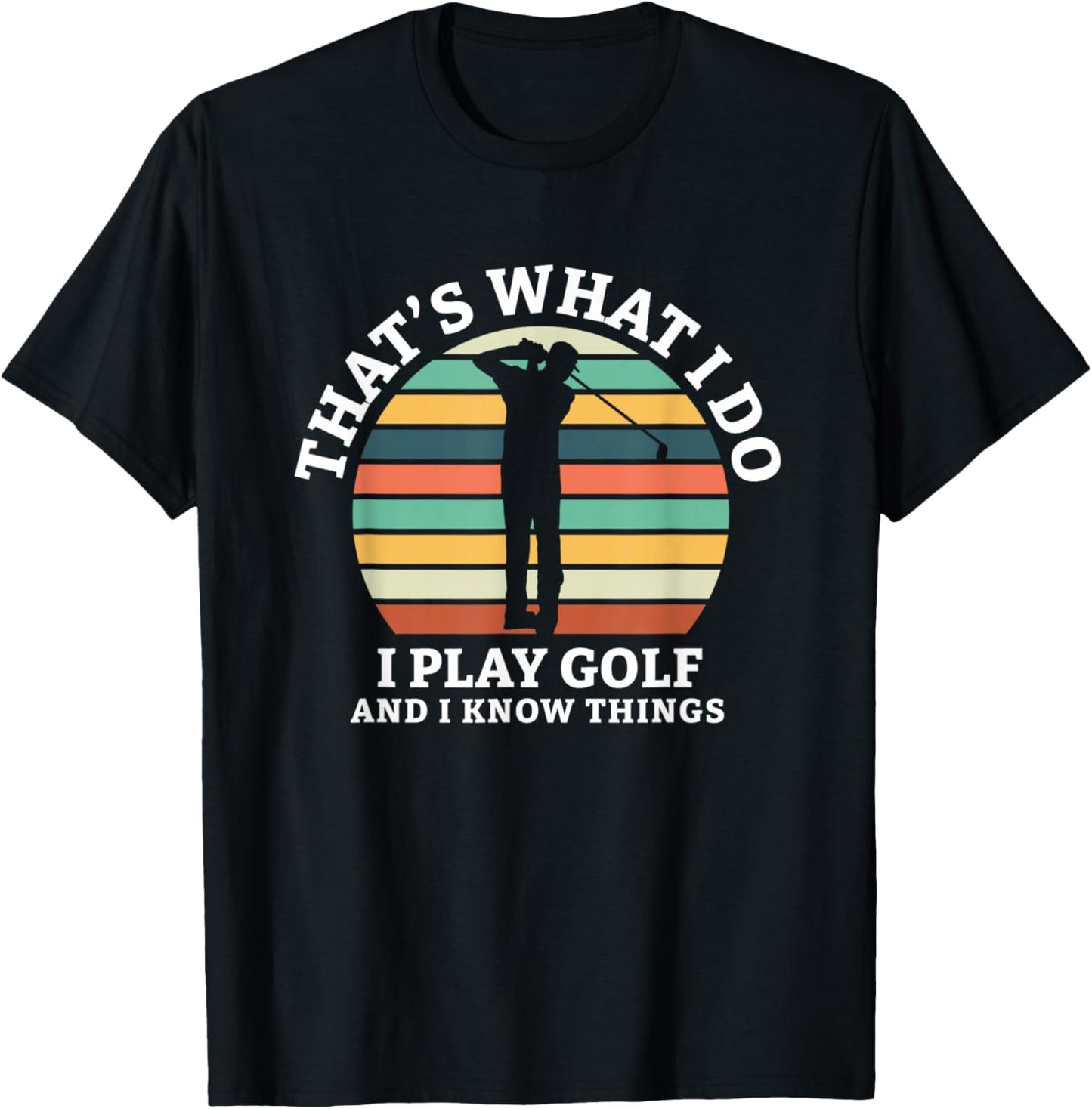 Thats What I Do I Play Golf And I Know Things Golf T-Shirt - T-Shirt | Black