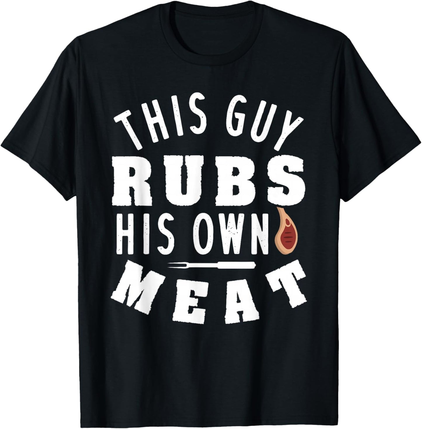 This Guy Rubs His Own Meat T-Shirt - T-Shirt | Black