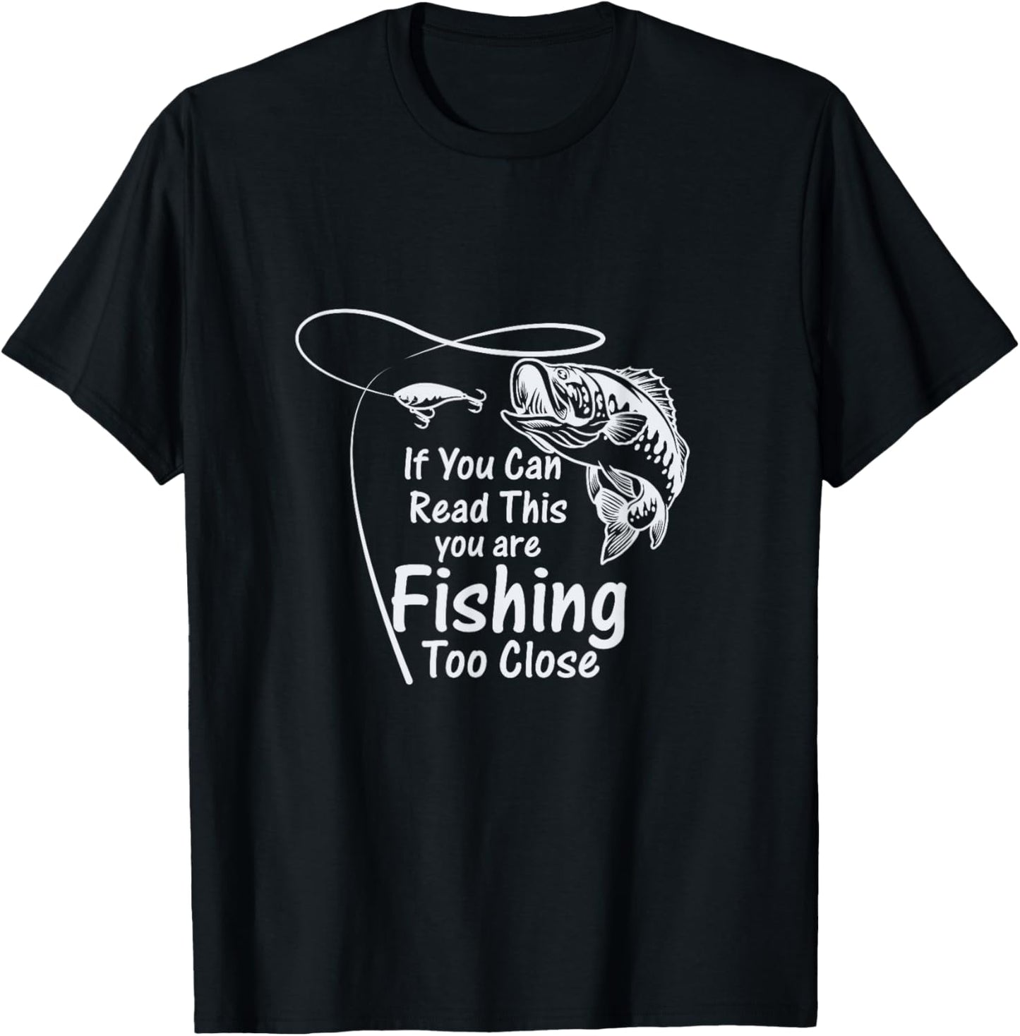 If You Can Read This, You're Fishing Too Close T-Shirt - T-Shirt | Black