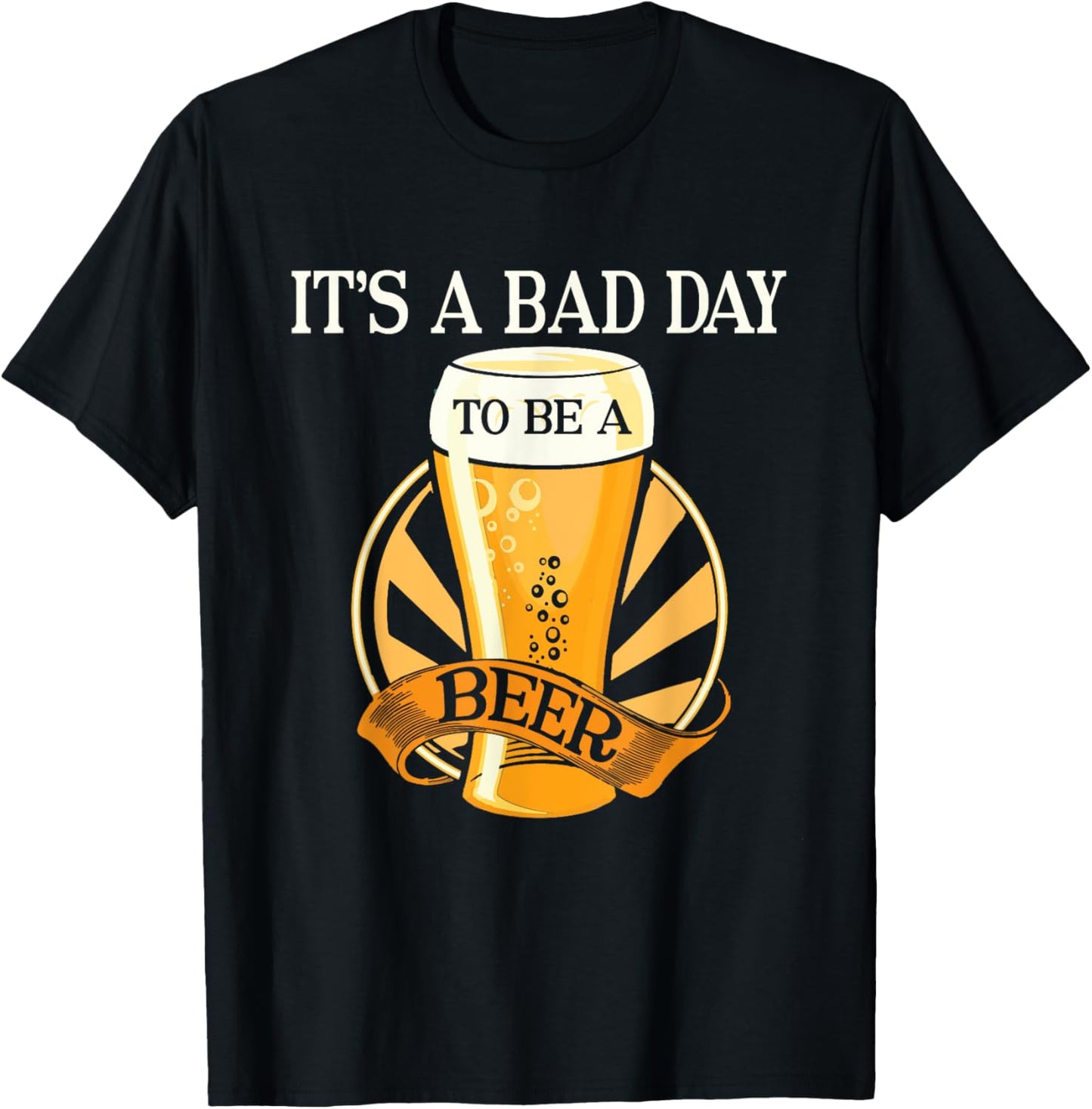 It's Bad Day To Be A Beer Funny Saying T-Shirt - T-Shirt | Black