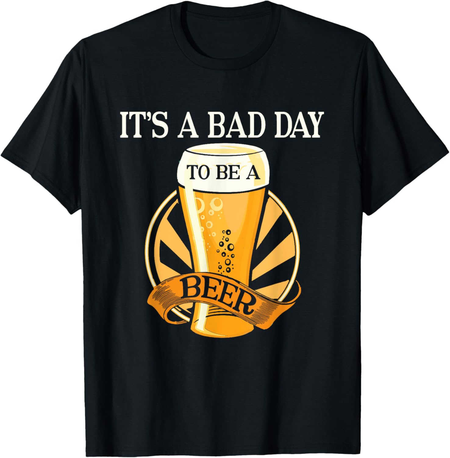 It's Bad Day To Be A Beer Funny Saying T-Shirt - T-Shirt | Black