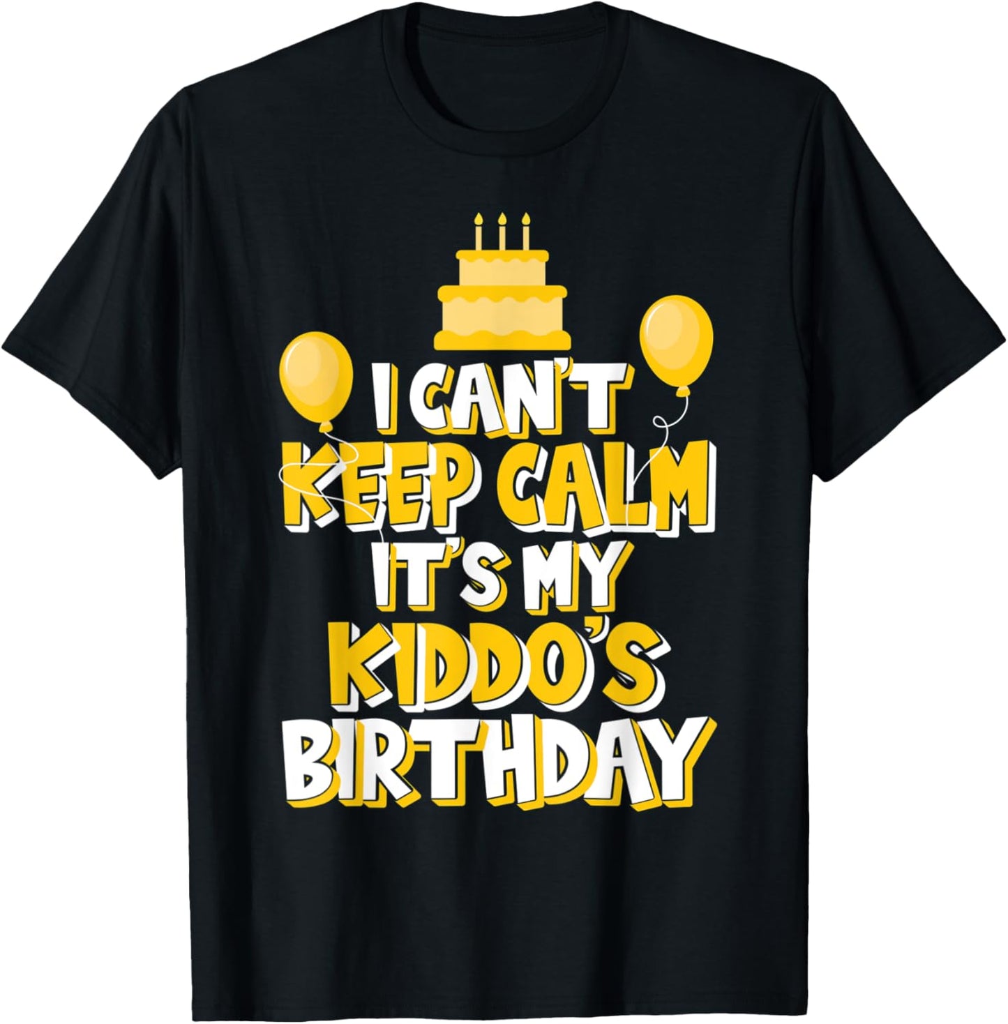 I Can't Keep Calm It's My Kiddo's Birthday Celebration T-Shirt - T-Shirt | Black