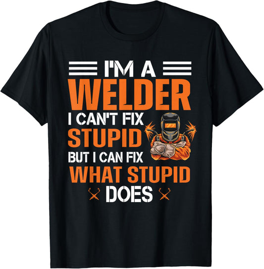 Funny Welder T shirt | I'm A Welder I Can't Fix Stupid T-Shirt - T-Shirt | Black