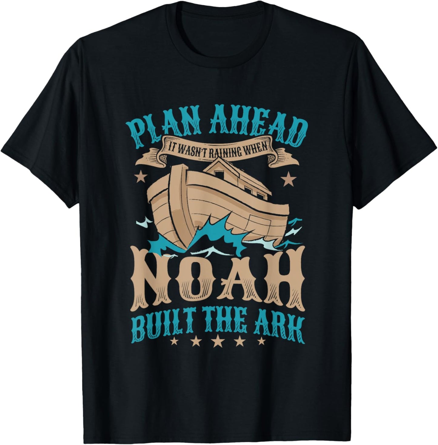 Plan Ahead It Wasn't Raining When Noah Built The Ark T-Shirt - T-Shirt | Black