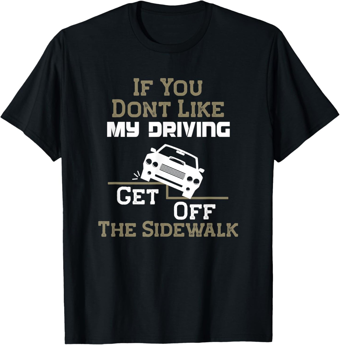 Get Off The Sidewalk - Bad Drivers - Traffic - New Driver T-Shirt - T-Shirt | Black