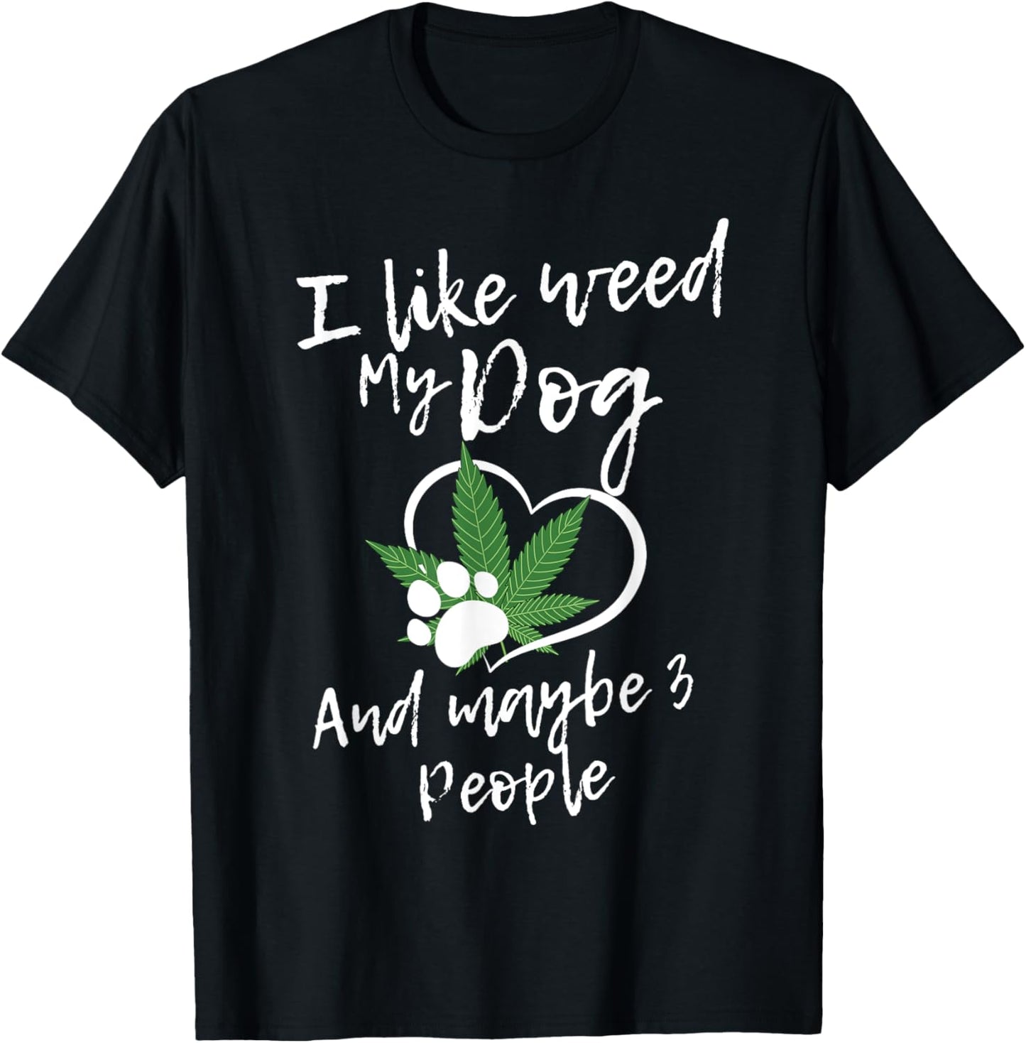 I Like Weed My Dog And Maybe 3 People funny Men Women T-Shirt - T-Shirt | Black