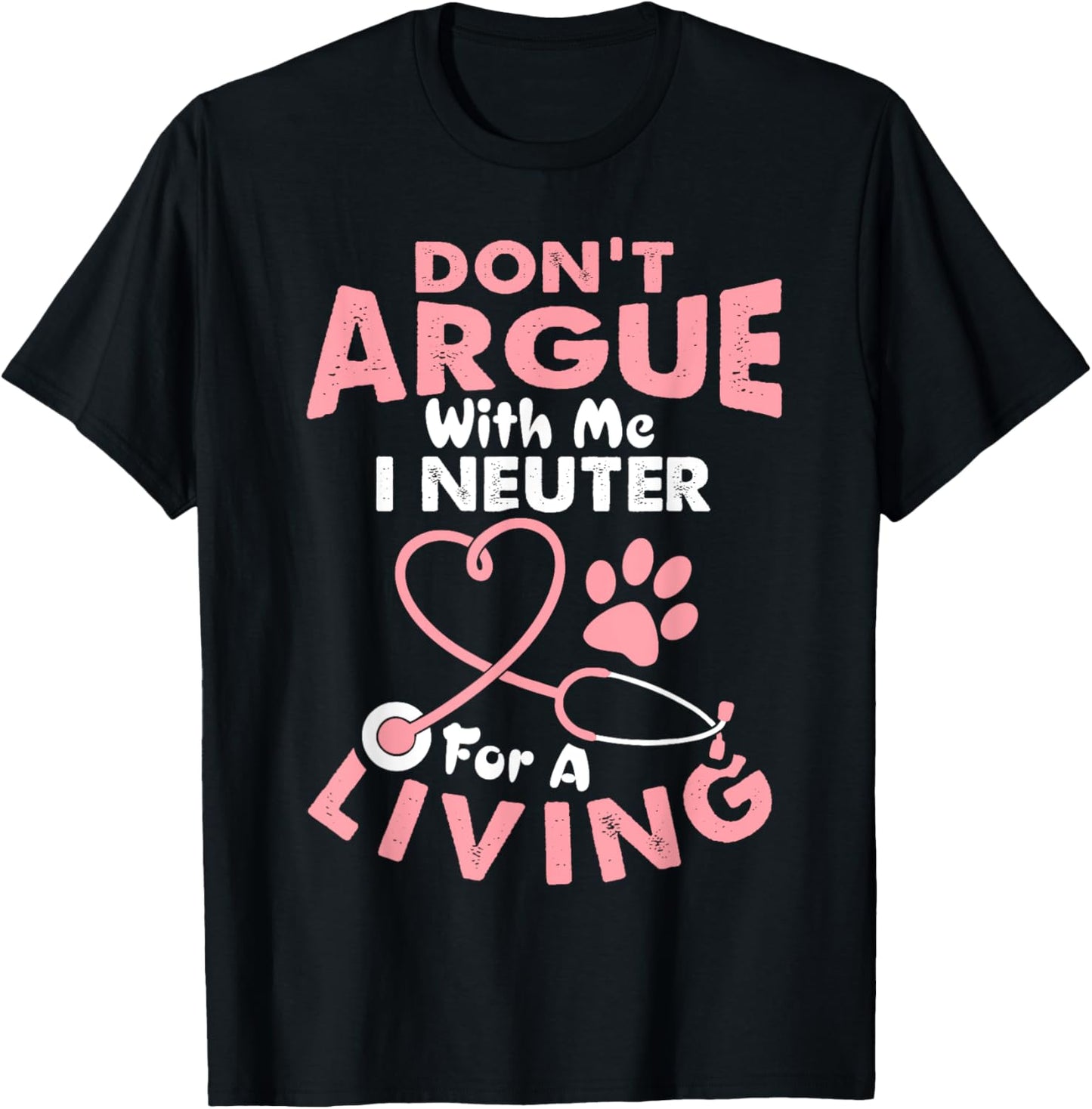Don't Argue With Me I Neuter For A Living Funny Vet Tech T-Shirt - T-Shirt | Black
