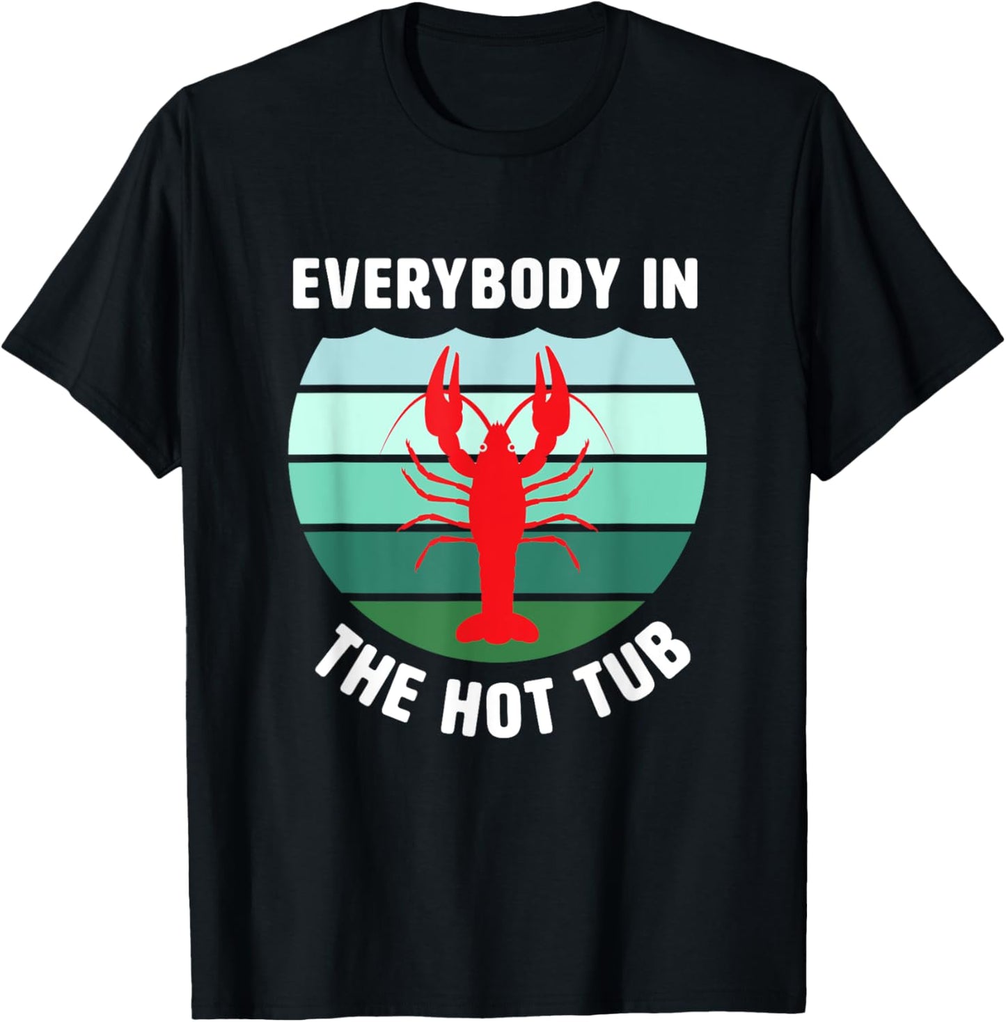 Everybody In The Hot Tub Funny Crawfish Crayfish Eating T-Shirt - T-Shirt | Black