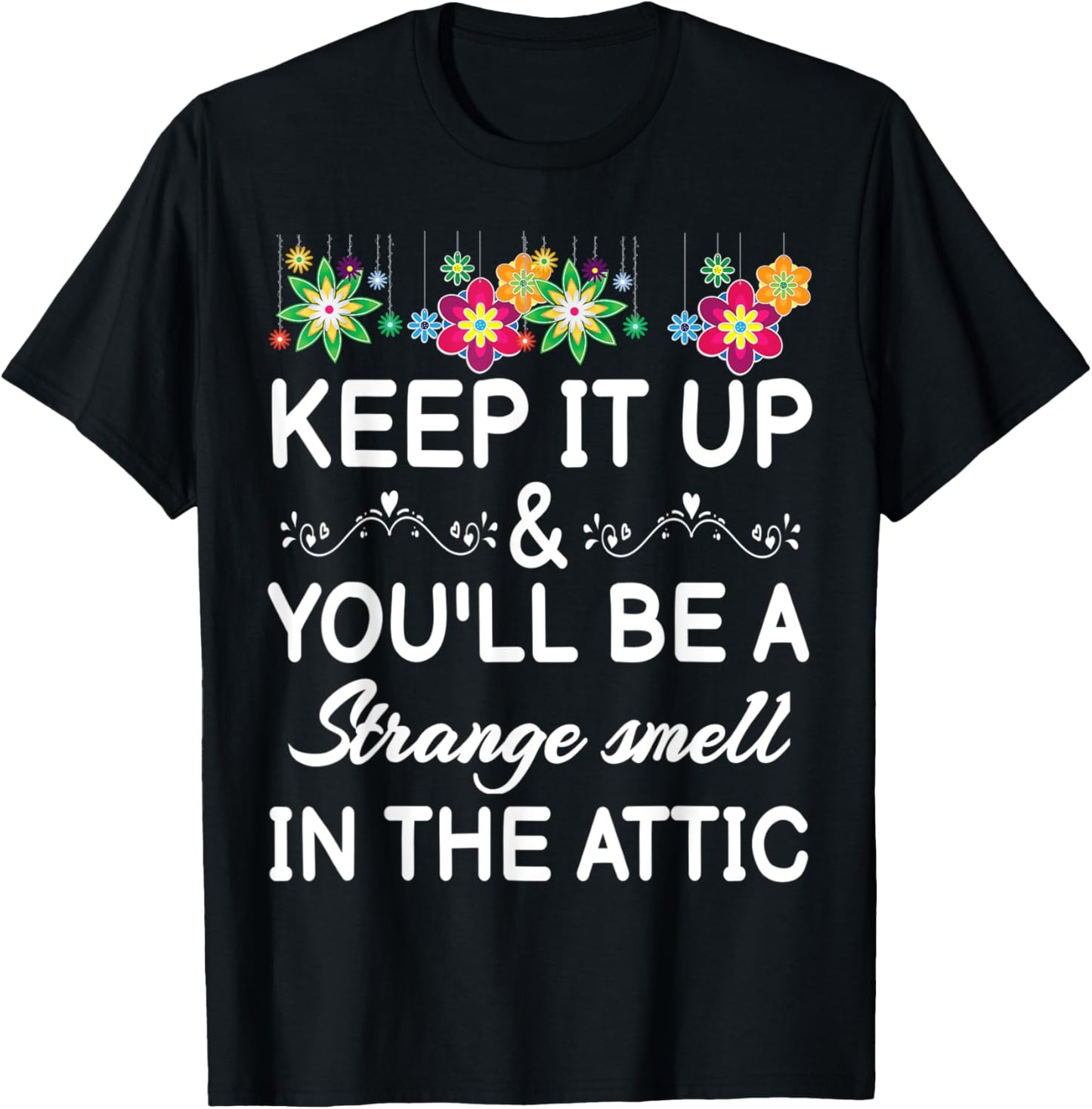 Keep it up and you'll be a strange smell in the attic Funny T-Shirt - T-Shirt | Black