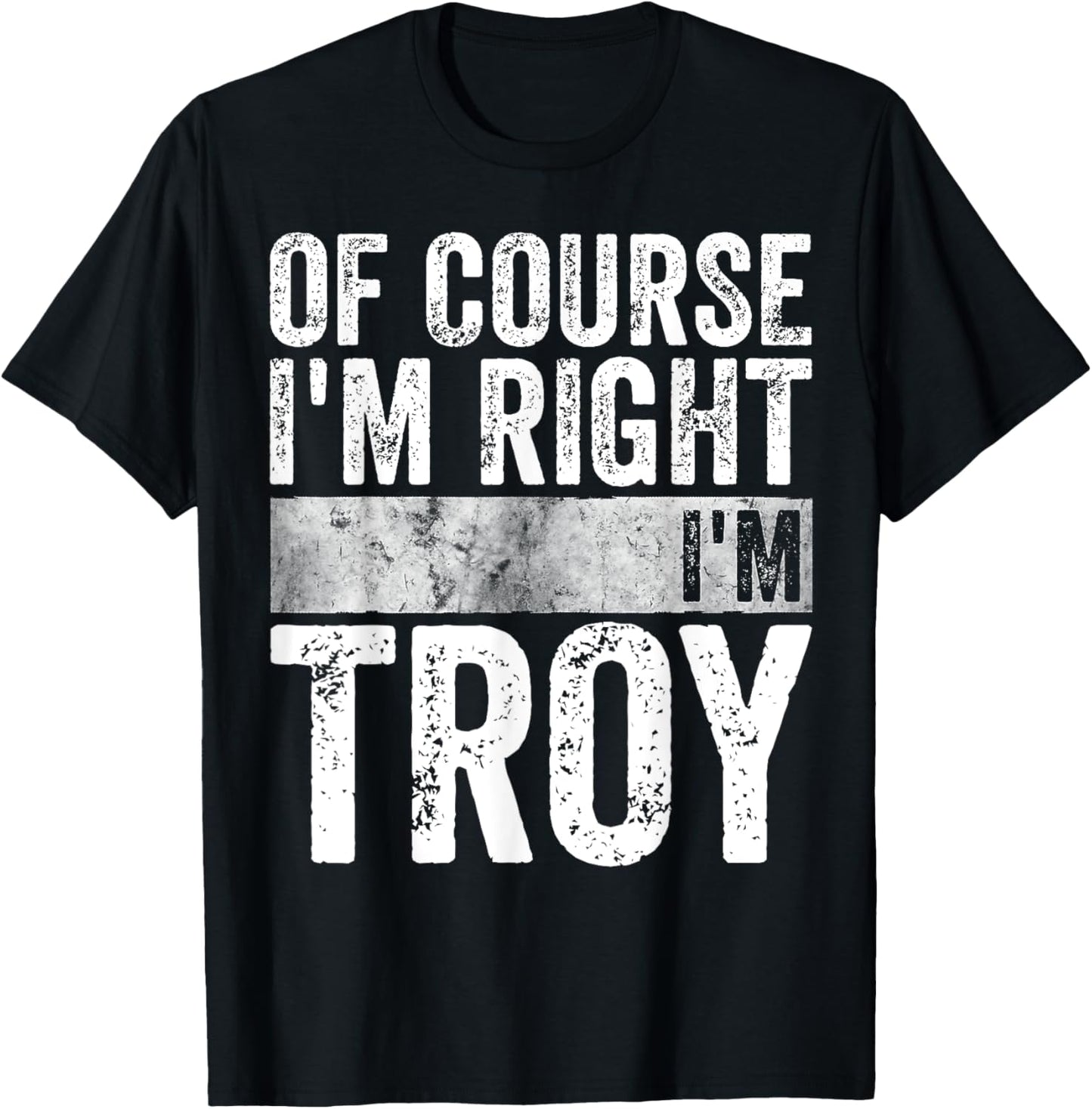 Funny Personalized Name Shirt Of Course I'm Right I'm Troy T-Shirt - T-Shirt | Black