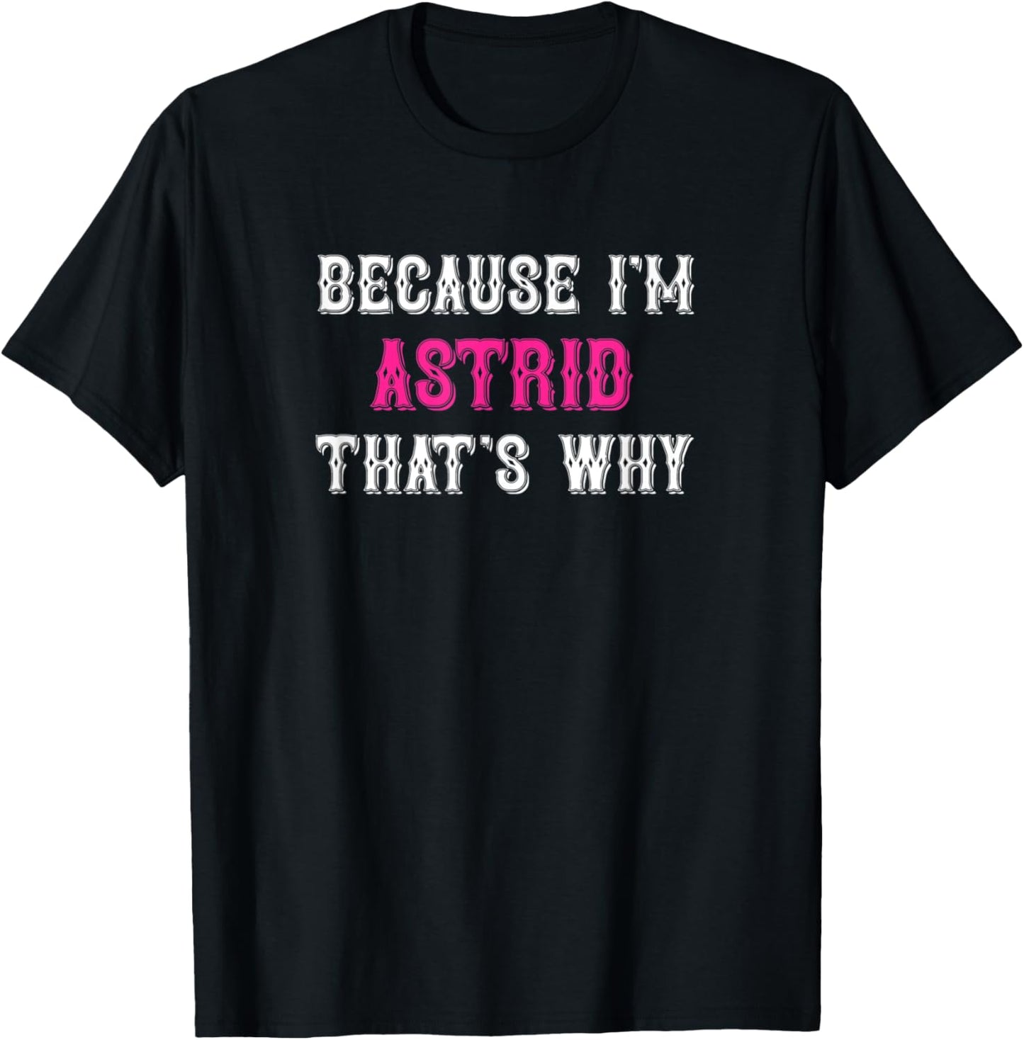 Astrid / Because I'm Astrid That's Why - Pink Astrid Name T-Shirt - T-Shirt | Black