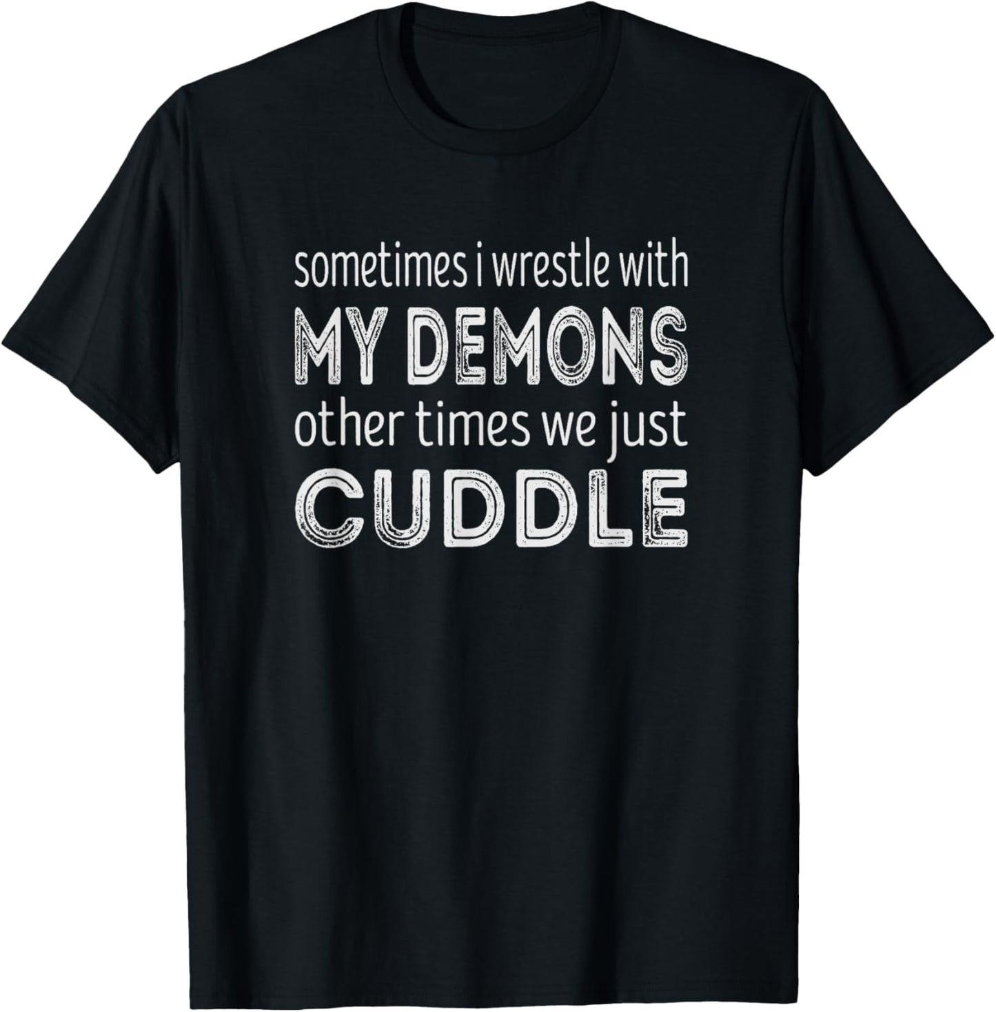 Funny And Sarcastic Sayings Sometimes I Wrestle With My Demons Other Times We Just Cuddle Black -Adults Small T-Shirt - T-Shirt | Black