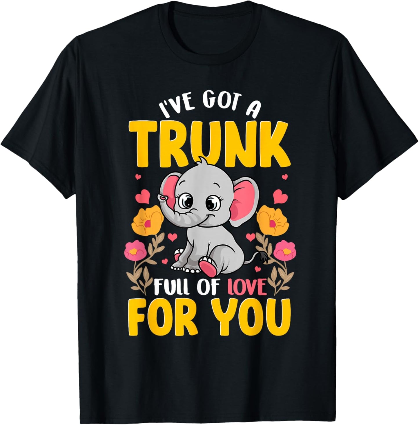 I've Got A Trunk Full Of Love For You Funny Elephant Lover T-Shirt - T-Shirt | Black