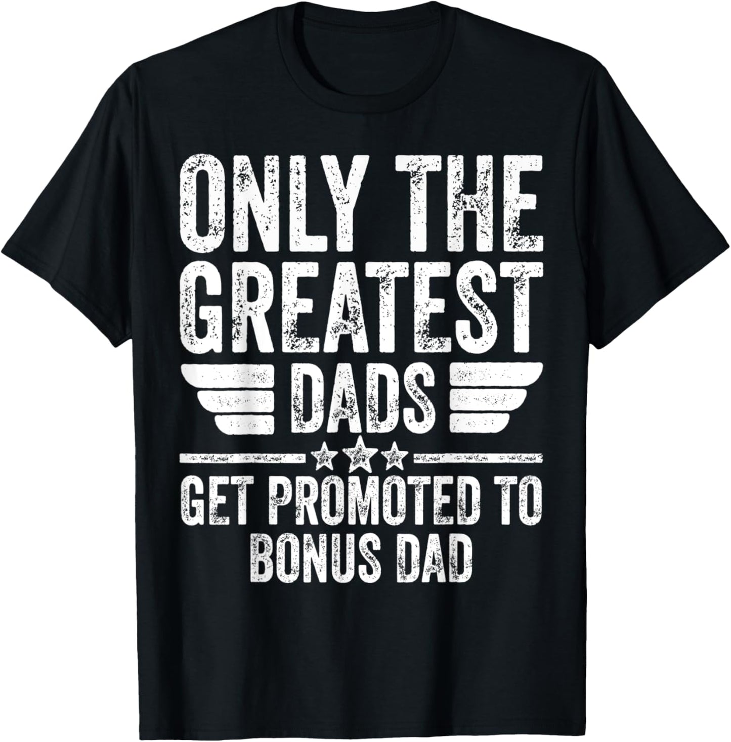 Only The Greatest Dads Get Promoted To Bonus Dad T-Shirt - T-Shirt | Black