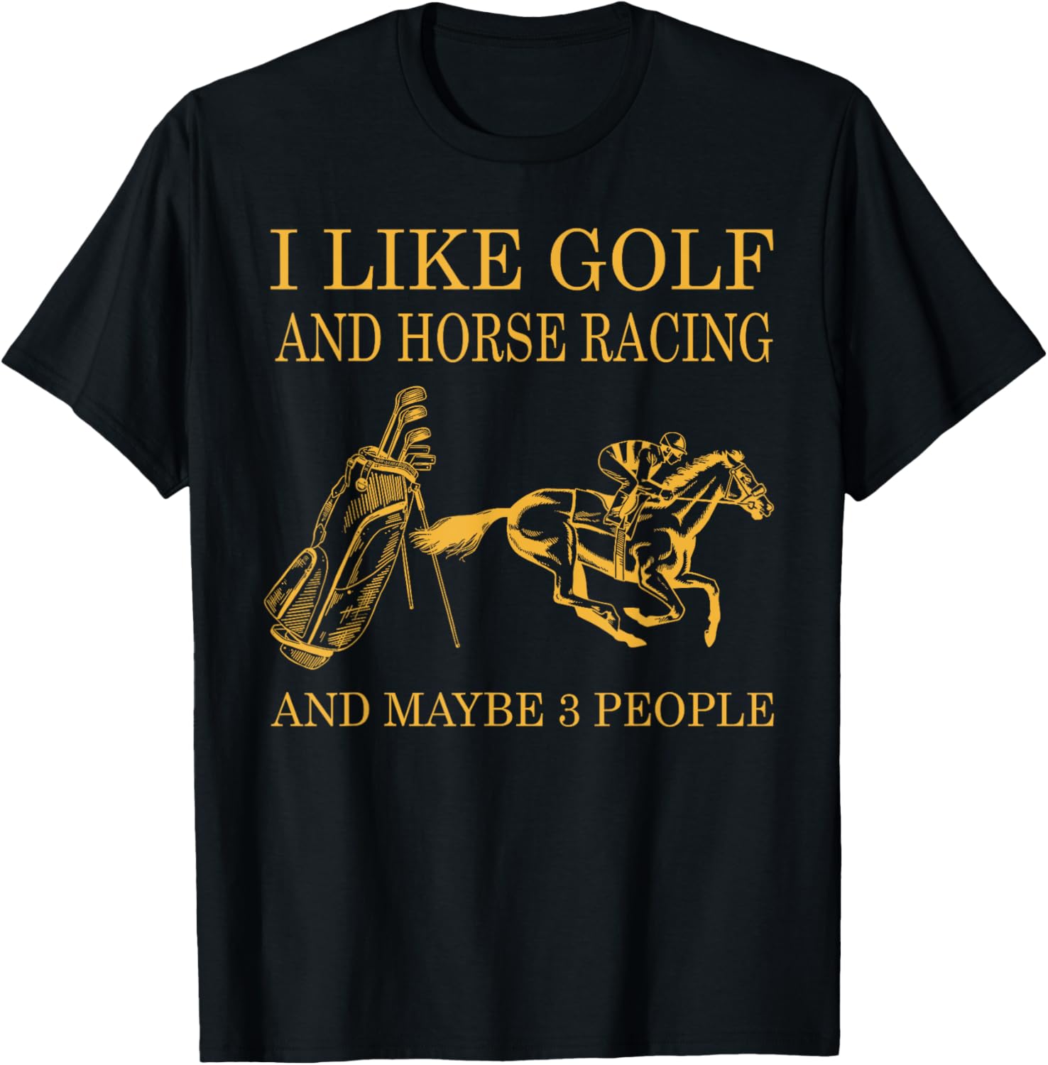 I like golf and horse racing and maybe 3 people T-Shirt - T-Shirt | Black