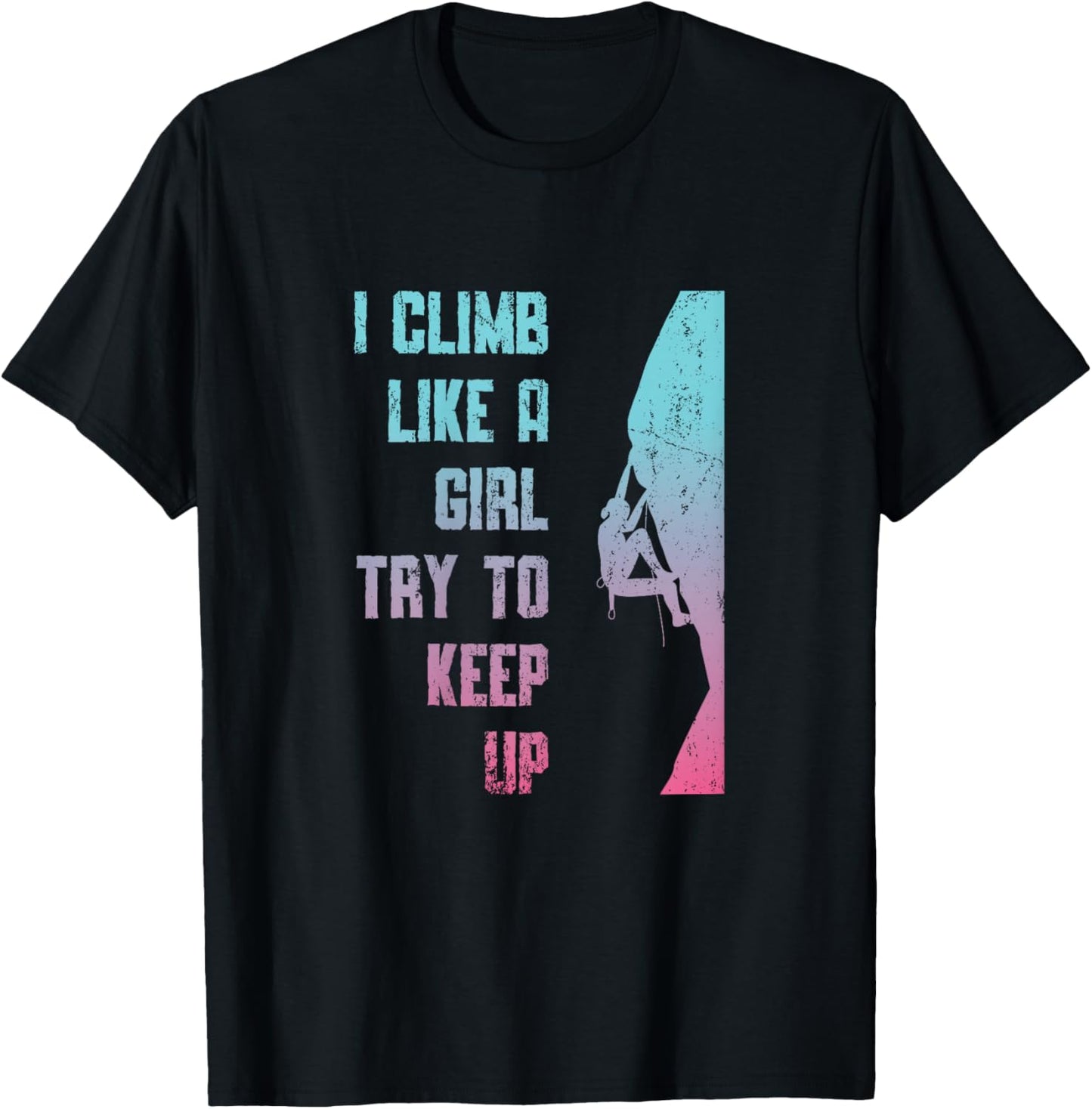I Climb Like A Girl Try To Keep Up Bouldering Rock Climb T-Shirt - T-Shirt | Black