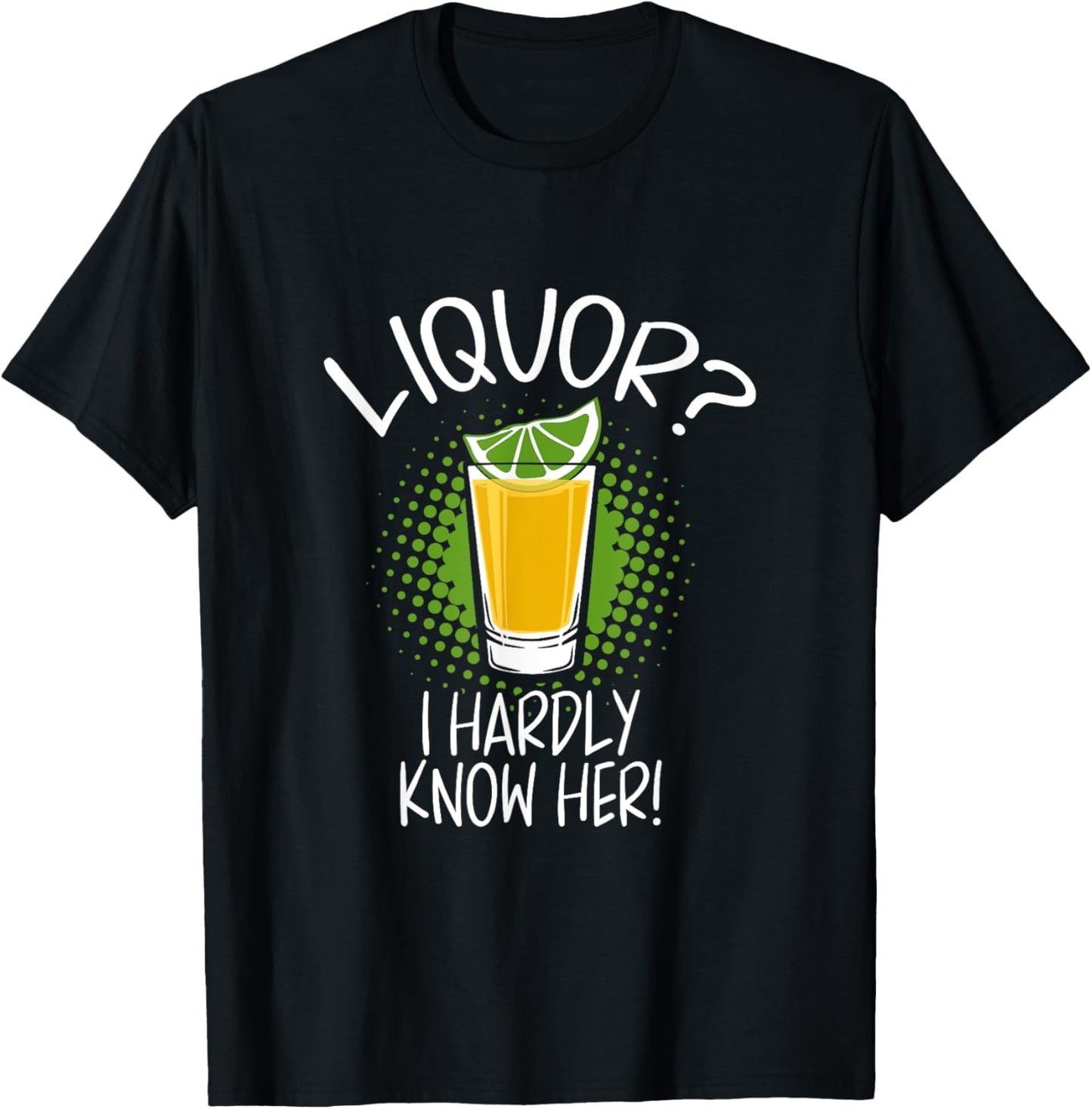 Liquor I Hardly Know Her Alcohol Drinking Party T-Shirt - T-Shirt | Black