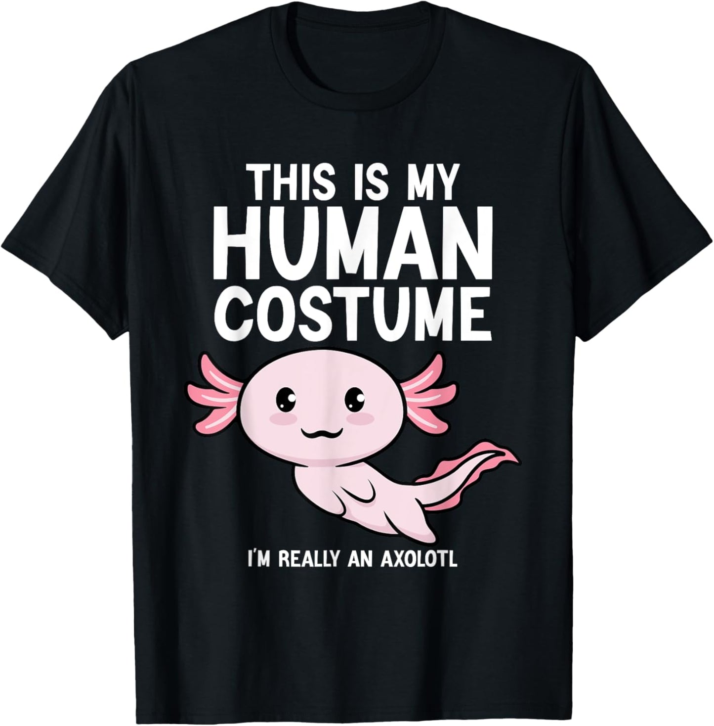 This Is My Human Costume I'm Really An Axolotl Men Women T-Shirt - T-Shirt | Black