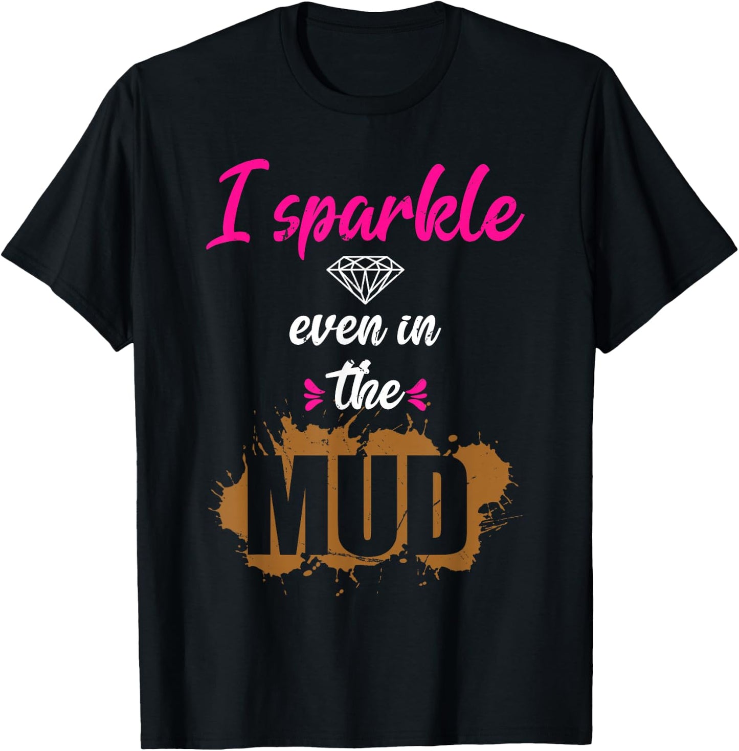 I Sparkle Even in Mud Funny Mudding Team Girls Run Princess T-Shirt - T-Shirt | Black