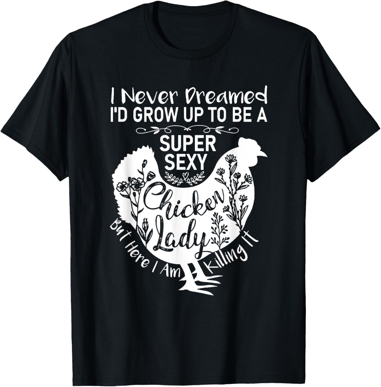 I Never Dreamed I'd Grow Up Super Sexy Chicken Lady T-Shirt - T-Shirt | Black