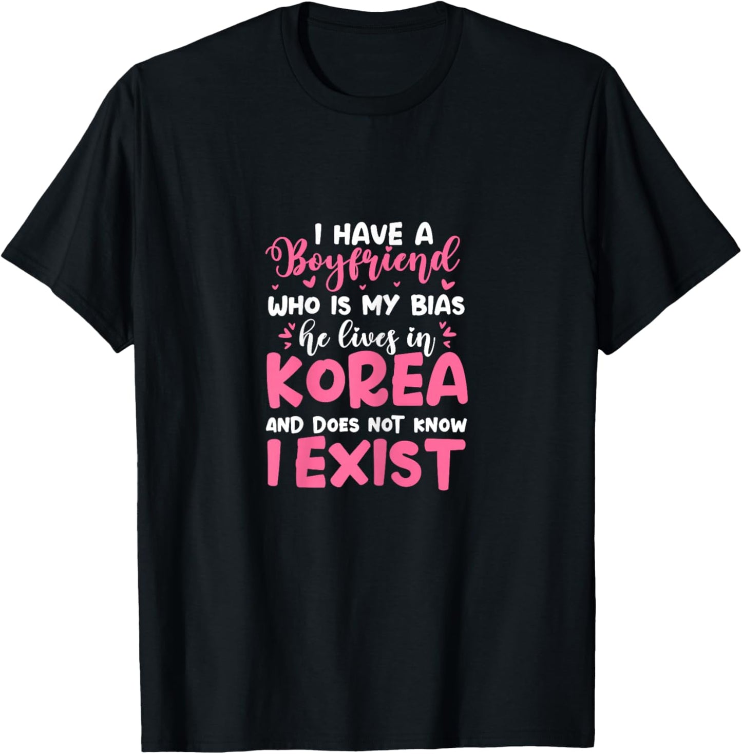 K-Pop I Have A Boyfriend Who Is My Bias He Lives in Korea T-Shirt - T-Shirt | Black