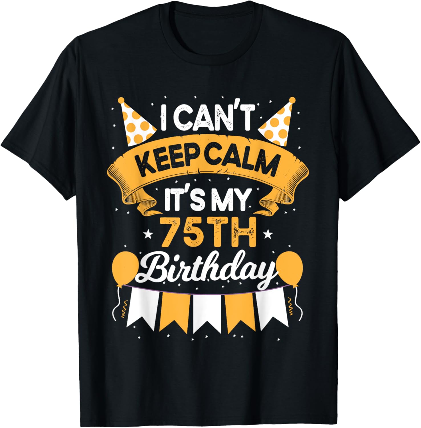 75 Year Old I Can't Keep Calm It's My 75th Birthday T-Shirt - T-Shirt | Black