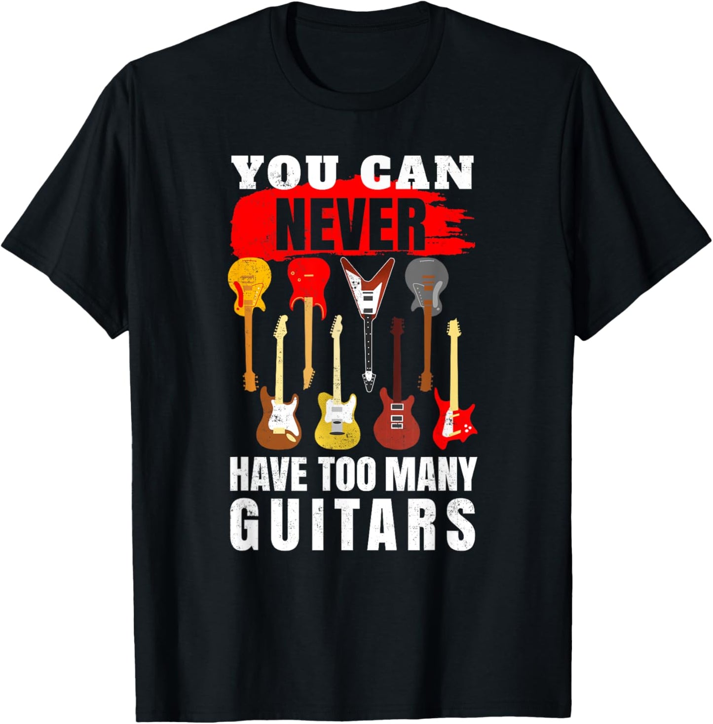 You Can Never Have Too Many Guitars - Guitarist T-Shirt - T-Shirt | Black