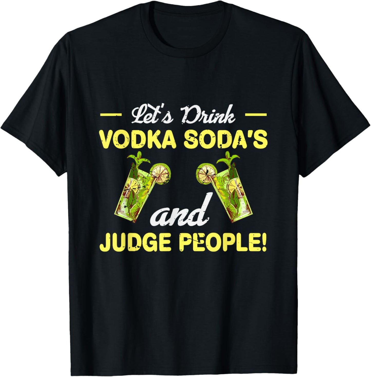 Let s Drink Vodka Sodas And Judge People T-Shirt - T-Shirt | Black
